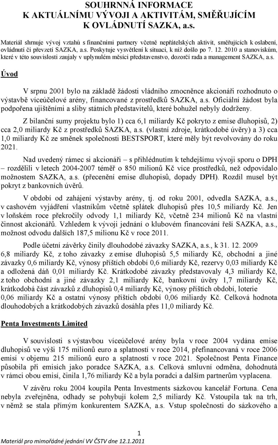 2010 a stanoviskům, které v této souvislosti zaujaly v uplynulém měsíci představenstvo, dozorčí rada a management SAZKA, a.s. Úvod V srpnu 2001 bylo na základě žádosti vládního zmocněnce akcionáři rozhodnuto o výstavbě víceúčelové arény, financované z prostředků SAZKA, a.