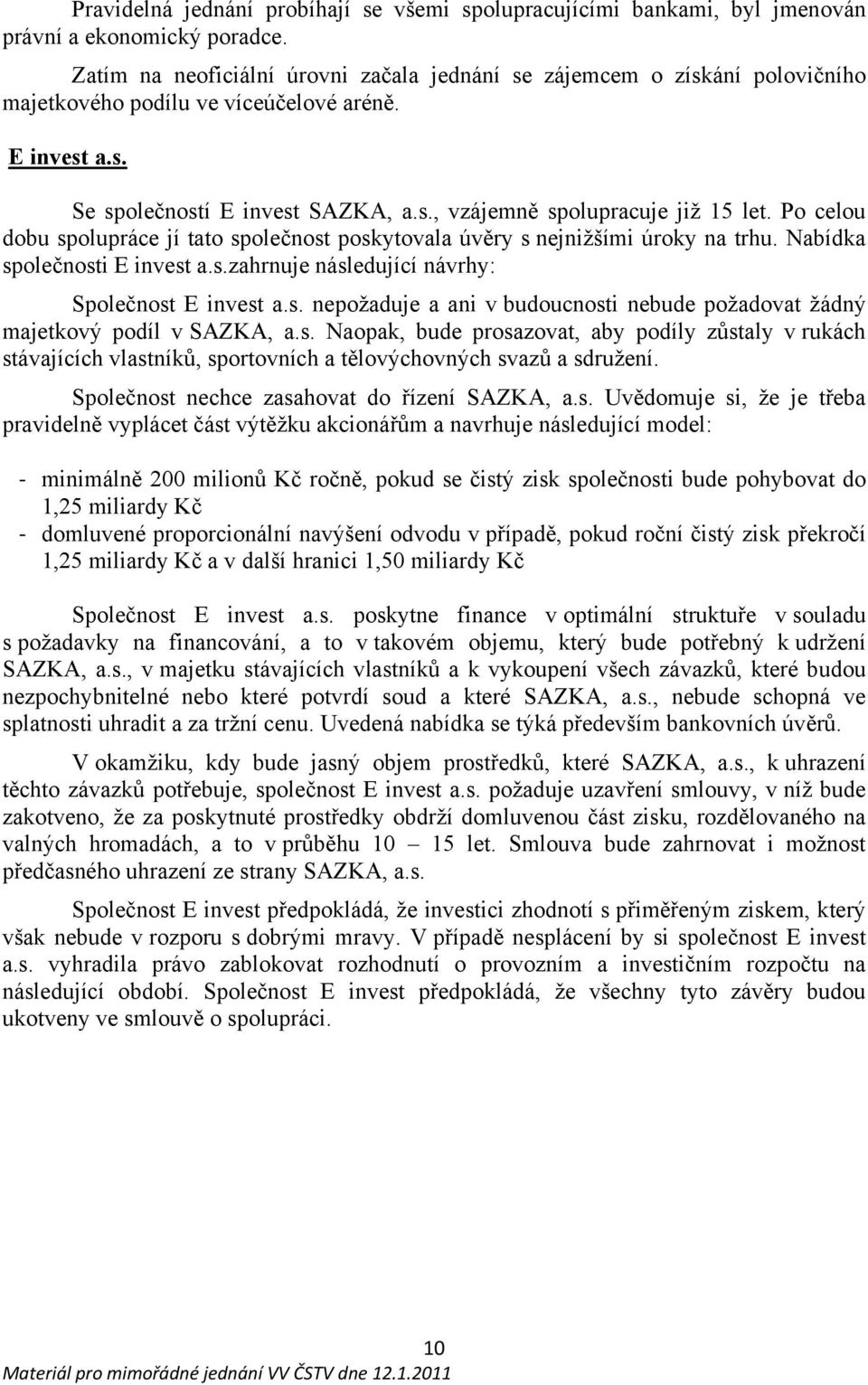 Po celou dobu spolupráce jí tato společnost poskytovala úvěry s nejnižšími úroky na trhu. Nabídka společnosti E invest a.s.zahrnuje následující návrhy: Společnost E invest a.s. nepožaduje a ani v budoucnosti nebude požadovat žádný majetkový podíl v SAZKA, a.