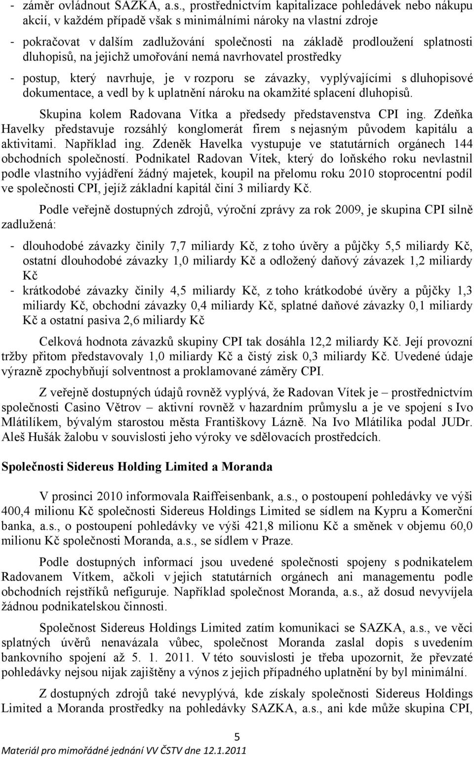 dluhopisů, na jejichž umořování nemá navrhovatel prostředky postup, který navrhuje, je v rozporu se závazky, vyplývajícími s dluhopisové dokumentace, a vedl by k uplatnění nároku na okamžité splacení