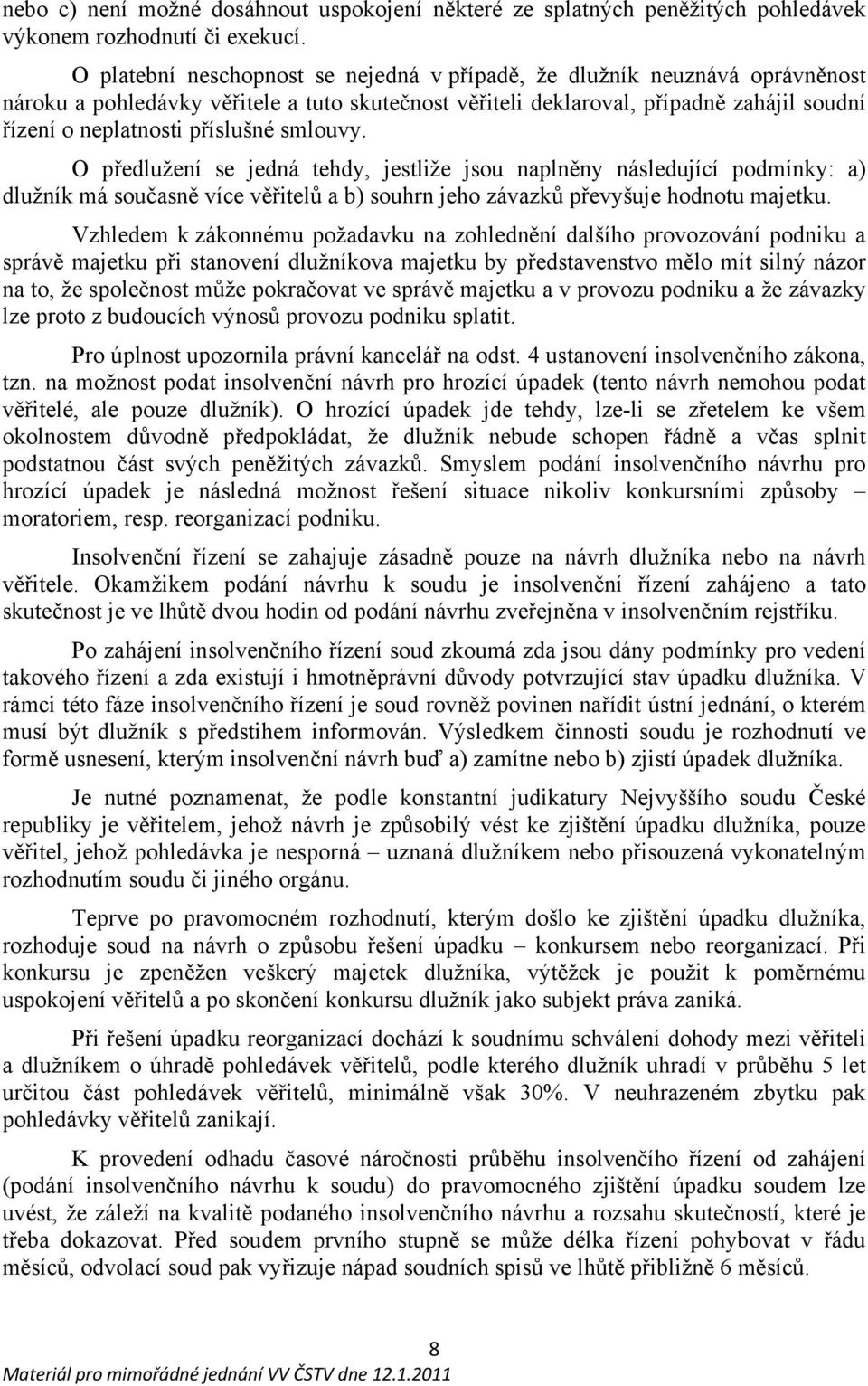 smlouvy. O předlužení se jedná tehdy, jestliže jsou naplněny následující podmínky: a) dlužník má současně více věřitelů a b) souhrn jeho závazků převyšuje hodnotu majetku.