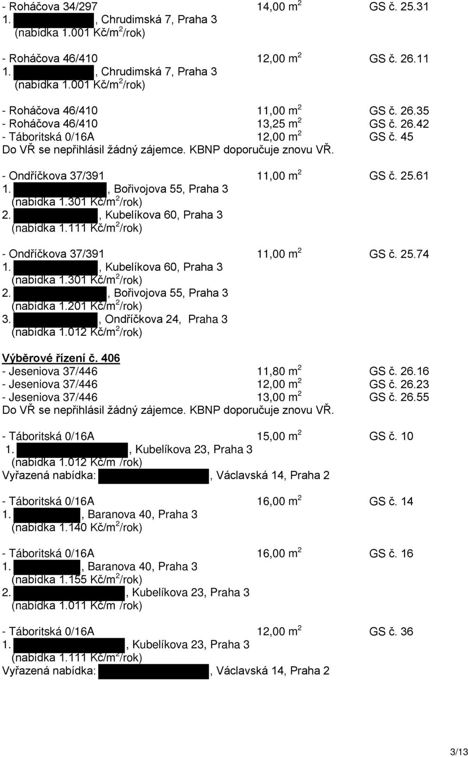 , Bořivojova 55, Praha 3 (nabídka 1.301 Kč/m 2 /rok) 2., Kubelíkova 60, Praha 3 (nabídka 1.111 Kč/m 2 /rok) - Ondříčkova 37/391 11,00 m 2 GS č. 25.74 1., Kubelíkova 60, Praha 3 (nabídka 1.301 Kč/m 2 /rok) 2., Bořivojova 55, Praha 3 (nabídka 1.201 Kč/m 2 /rok) 3.