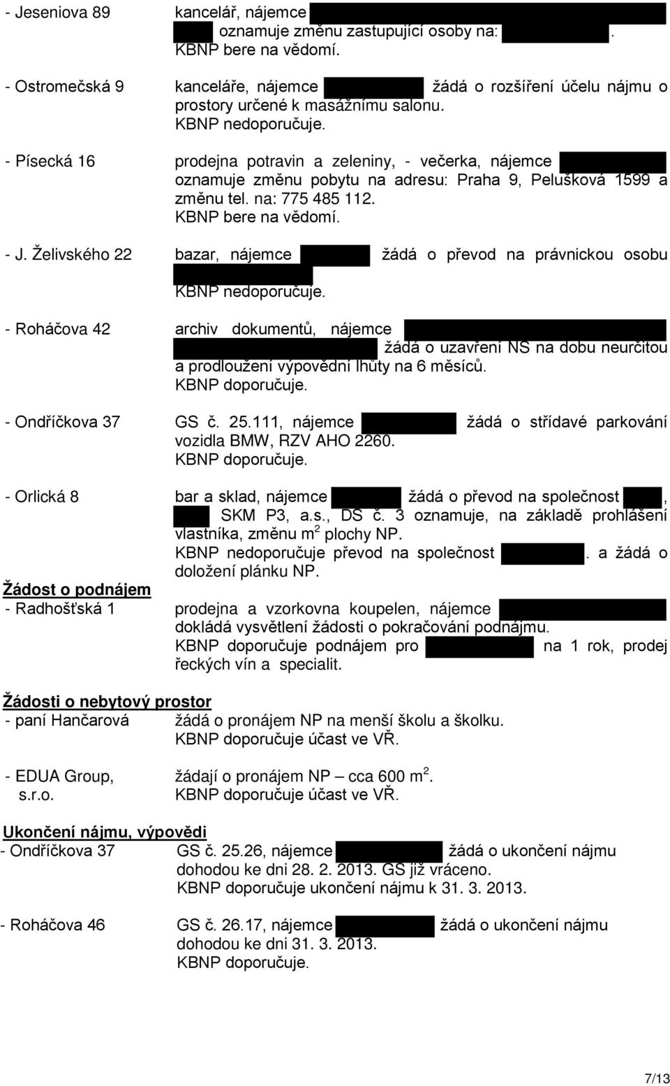 prodejna potravin a zeleniny, - večerka, nájemce oznamuje změnu pobytu na adresu: Praha 9, Pelušková 1599 a změnu tel. na: 775 485 112. KBNP bere na vědomí. - J.