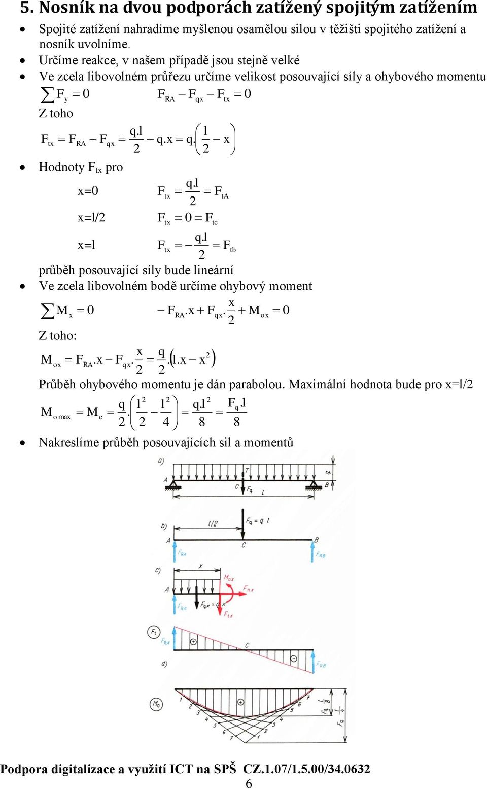 x q. x Hodnoty F tx pro q. l x=0 Ftx FtA x=l/ F tx 0 F tc q. l x=l Ftx Ftb průběh posouvající síly bude lineární Ve zcela libovolném bodě určíme ohybový moment x M x 0 F RA. x Fqx.