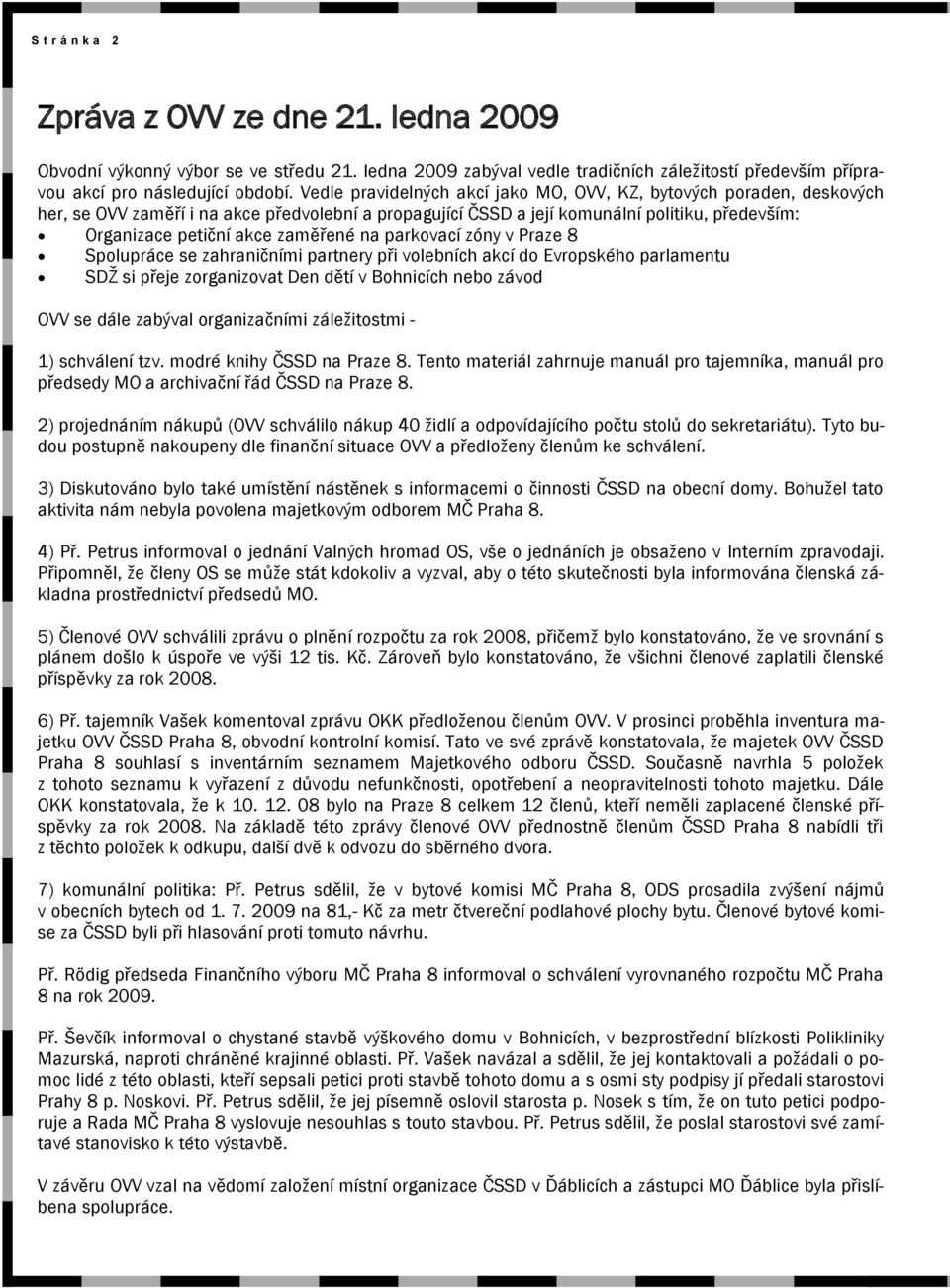 zaměřené na parkovací zóny v Praze 8 Spolupráce se zahraničními partnery při volebních akcí do Evropského parlamentu SDŢ si přeje zorganizovat Den dětí v Bohnicích nebo závod OVV se dále zabýval