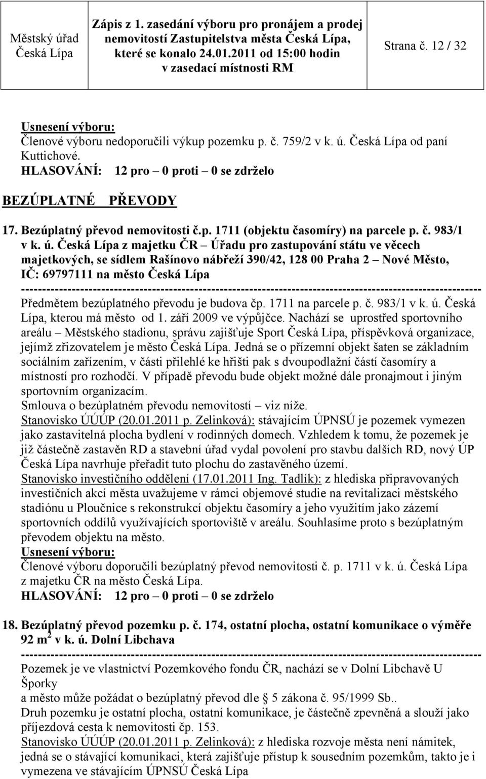 z majetku ČR Úřadu pro zastupování státu ve věcech majetkových, se sídlem Rašínovo nábřeţí 390/42, 128 00 Praha 2 Nové Město, IČ: 69797111 na město Předmětem bezúplatného převodu je budova čp.