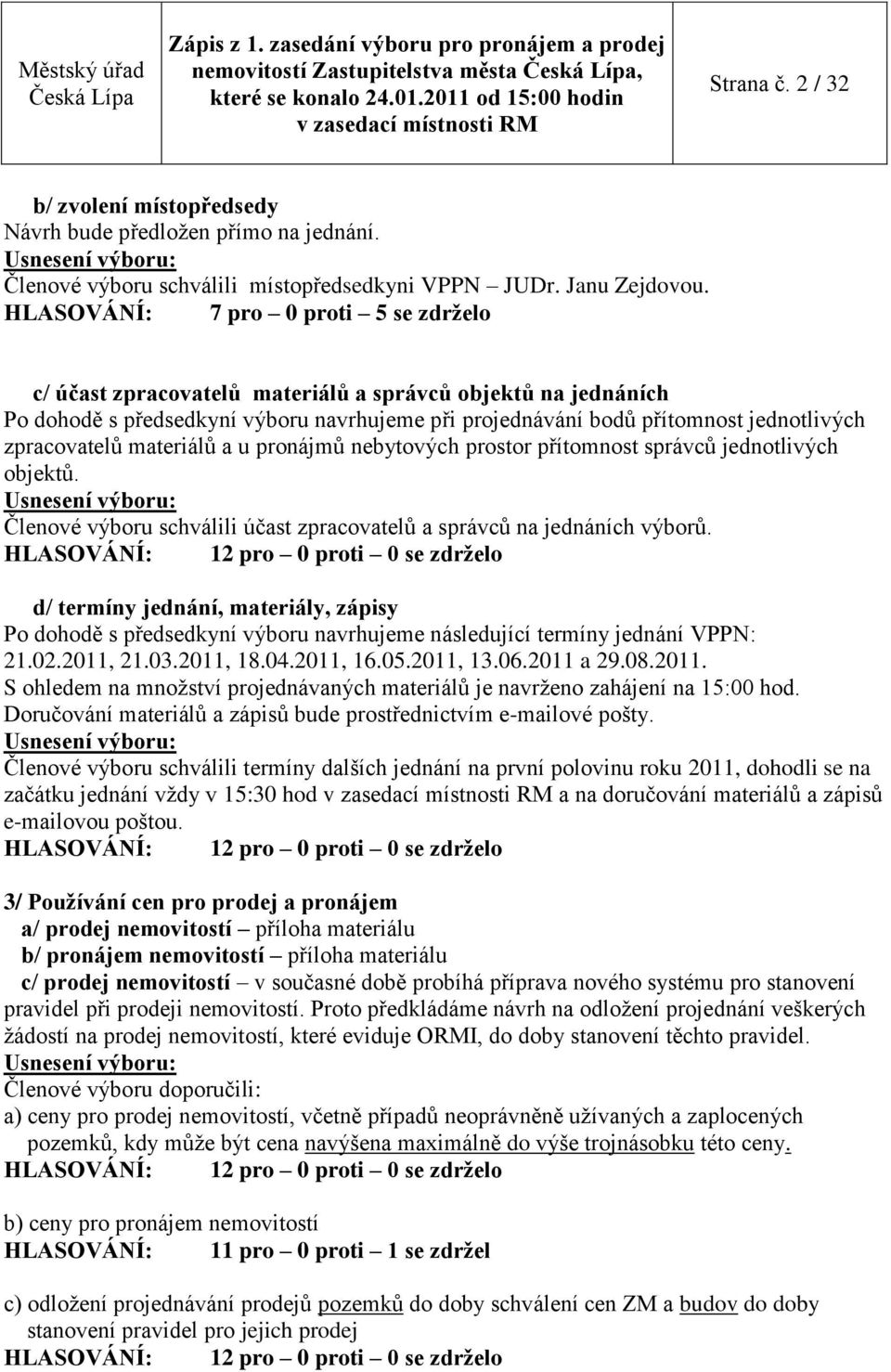 zpracovatelů materiálů a u pronájmů nebytových prostor přítomnost správců jednotlivých objektů. Členové výboru schválili účast zpracovatelů a správců na jednáních výborů.