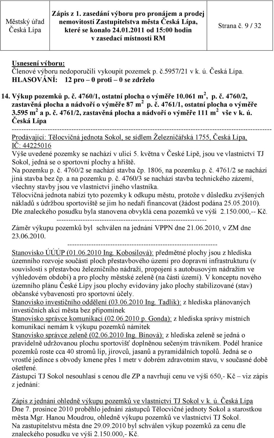 Prodávající: Tělocvičná jednota Sokol, se sídlem Ţelezničářská 1755,, IČ: 44225016 Výše uvedené pozemky se nachází v ulici 5.