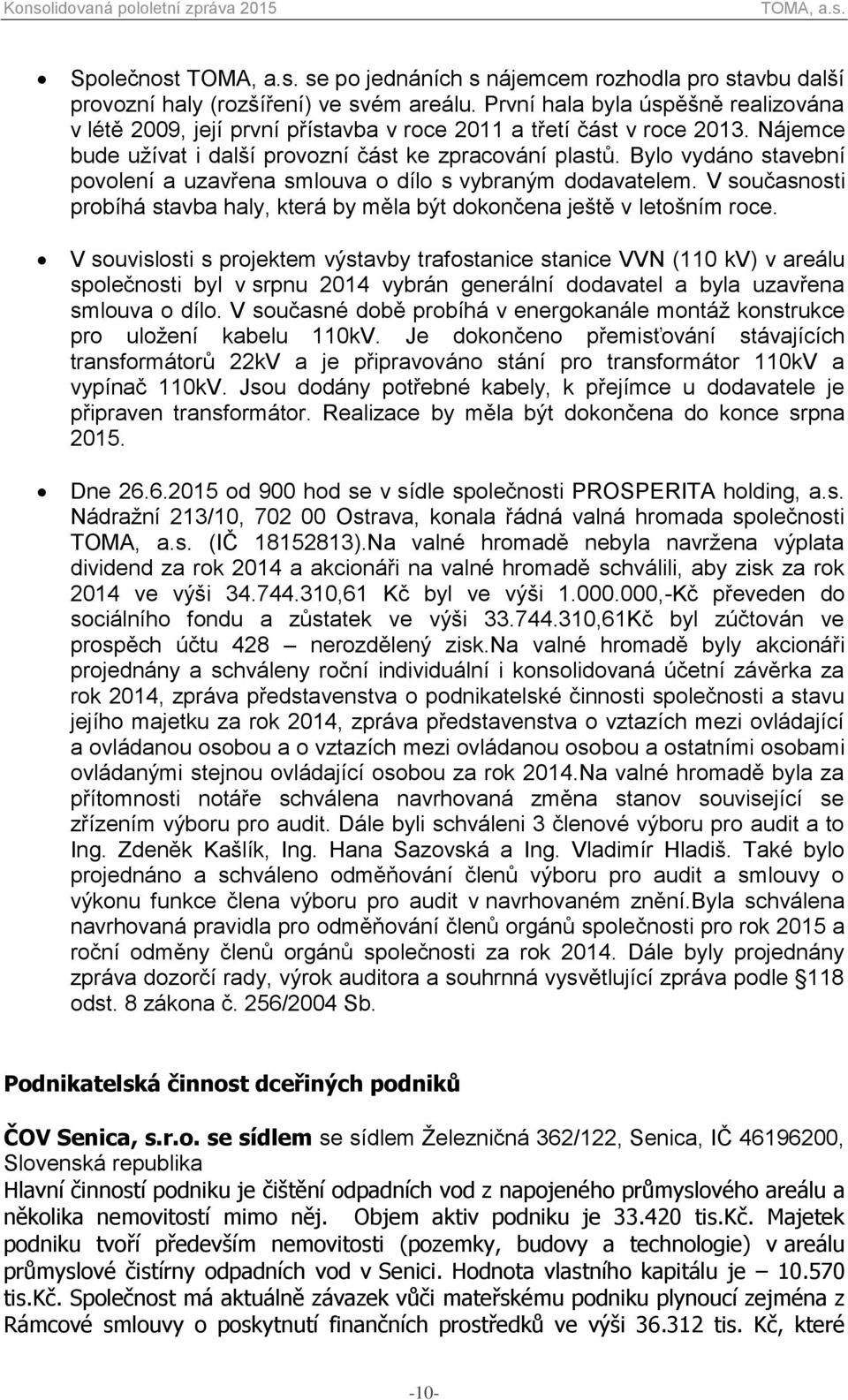 Bylo vydáno stavební povolení a uzavřena smlouva o dílo s vybraným dodavatelem. V současnosti probíhá stavba haly, která by měla být dokončena ještě v letošním roce.