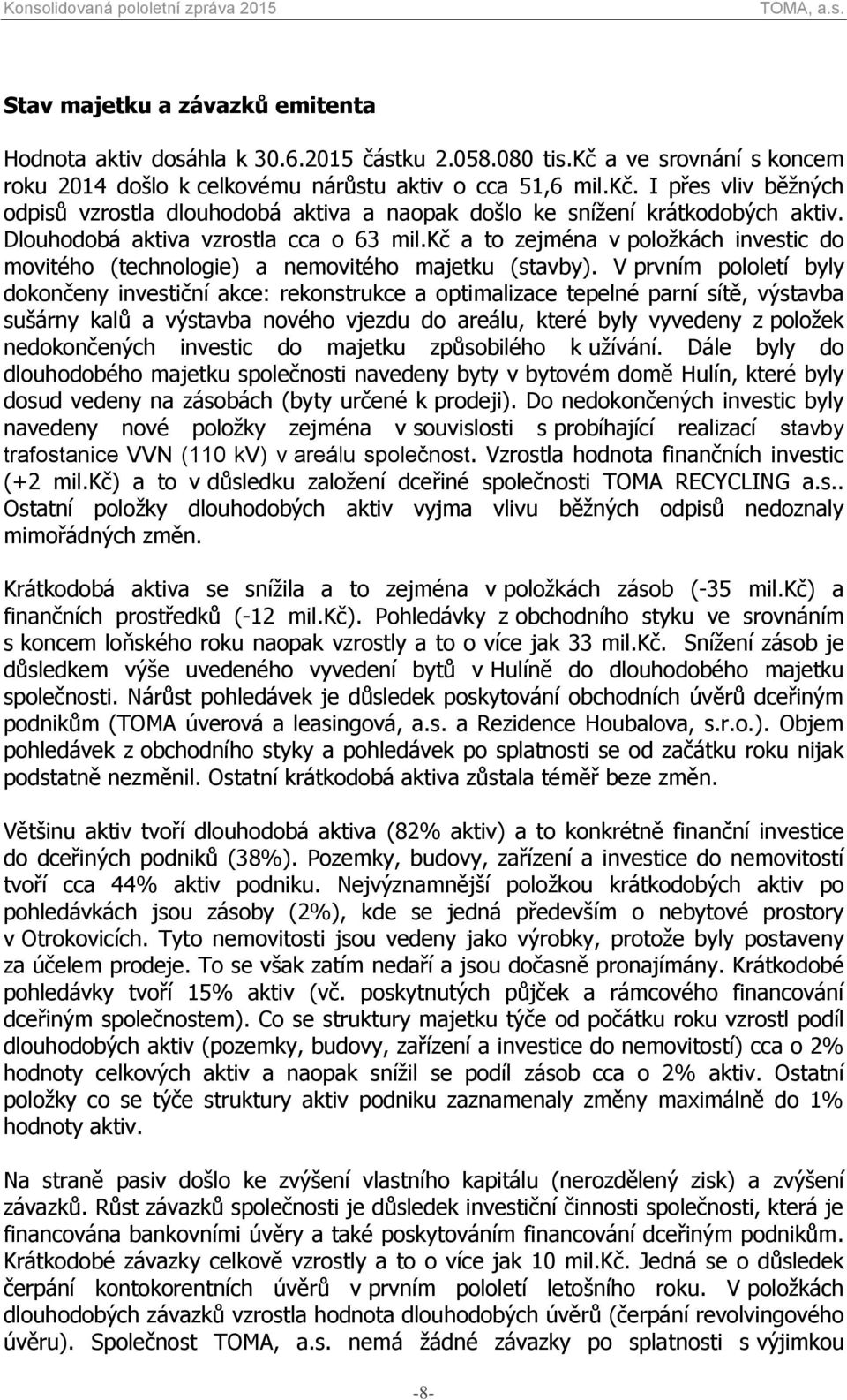 V prvním pololetí byly dokončeny investiční akce: rekonstrukce a optimalizace tepelné parní sítě, výstavba sušárny kalů a výstavba nového vjezdu do areálu, které byly vyvedeny z položek nedokončených