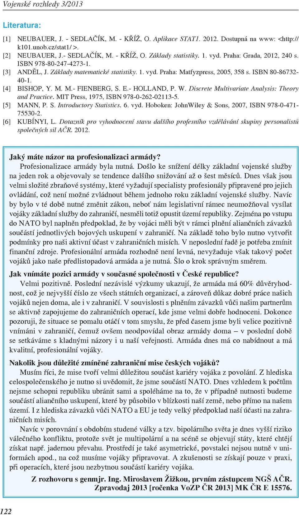 - HOLLAND, P. W. Discrete Multivariate Analysis: Theory and Practice. MIT Press, 1975, ISBN 978-0-262-02113-5. [5] MANN, P. S. Introductory Statistics. 6. vyd.