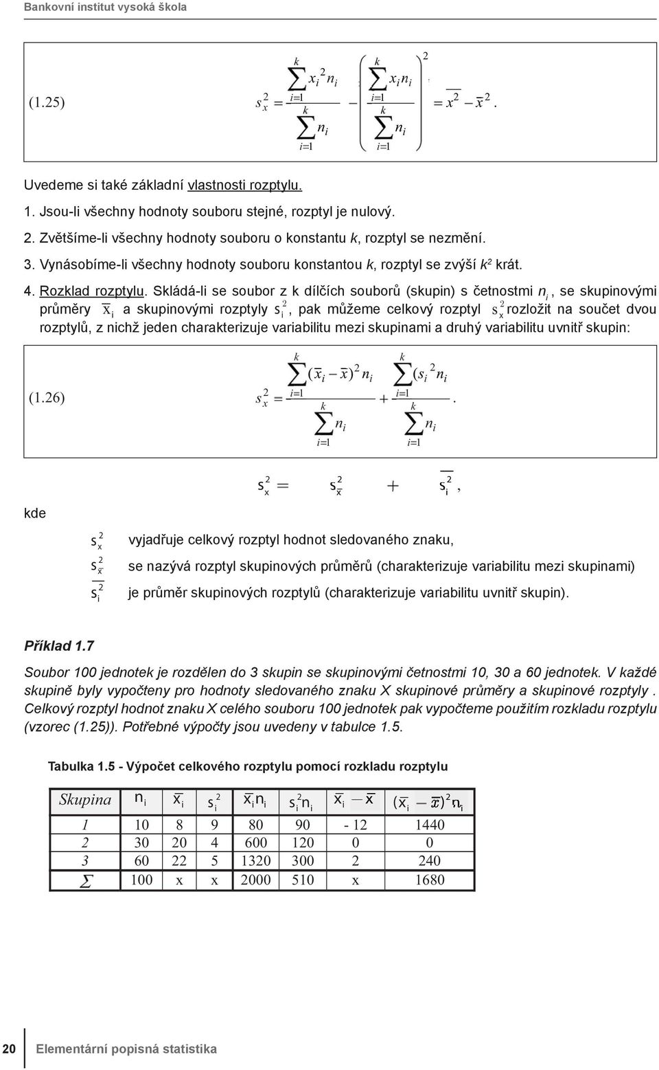 celkový rozptyl s rozložt a součet dvou rozptylů, z chž jede charakterzuje varabltu mez skupam a druhý varabltu uvtř skup: (6) s k k k k kde s s s s s s, vyjadřuje celkový rozptyl hodot sledovaého