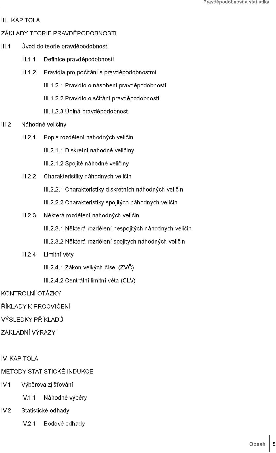 velč III Charakterstky dskrétích áhodých velč III Charakterstky spojtých áhodých velč III3 Některá rozděleí áhodých velč III3 Některá rozděleí espojtých áhodých velč III3 Některá rozděleí spojtých