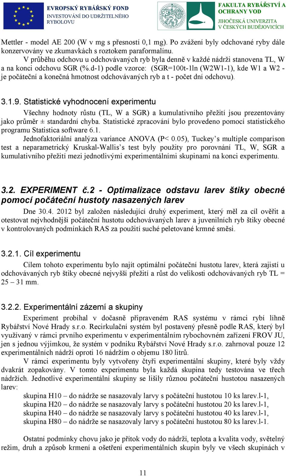 d-1) podle vzorce: (SGR=100t-1ln (W2W1-1), kde W1 a W2 je počáteční a konečná hmotnost odchovávaných ryb a t - počet dní odchovu). 3.1.9.