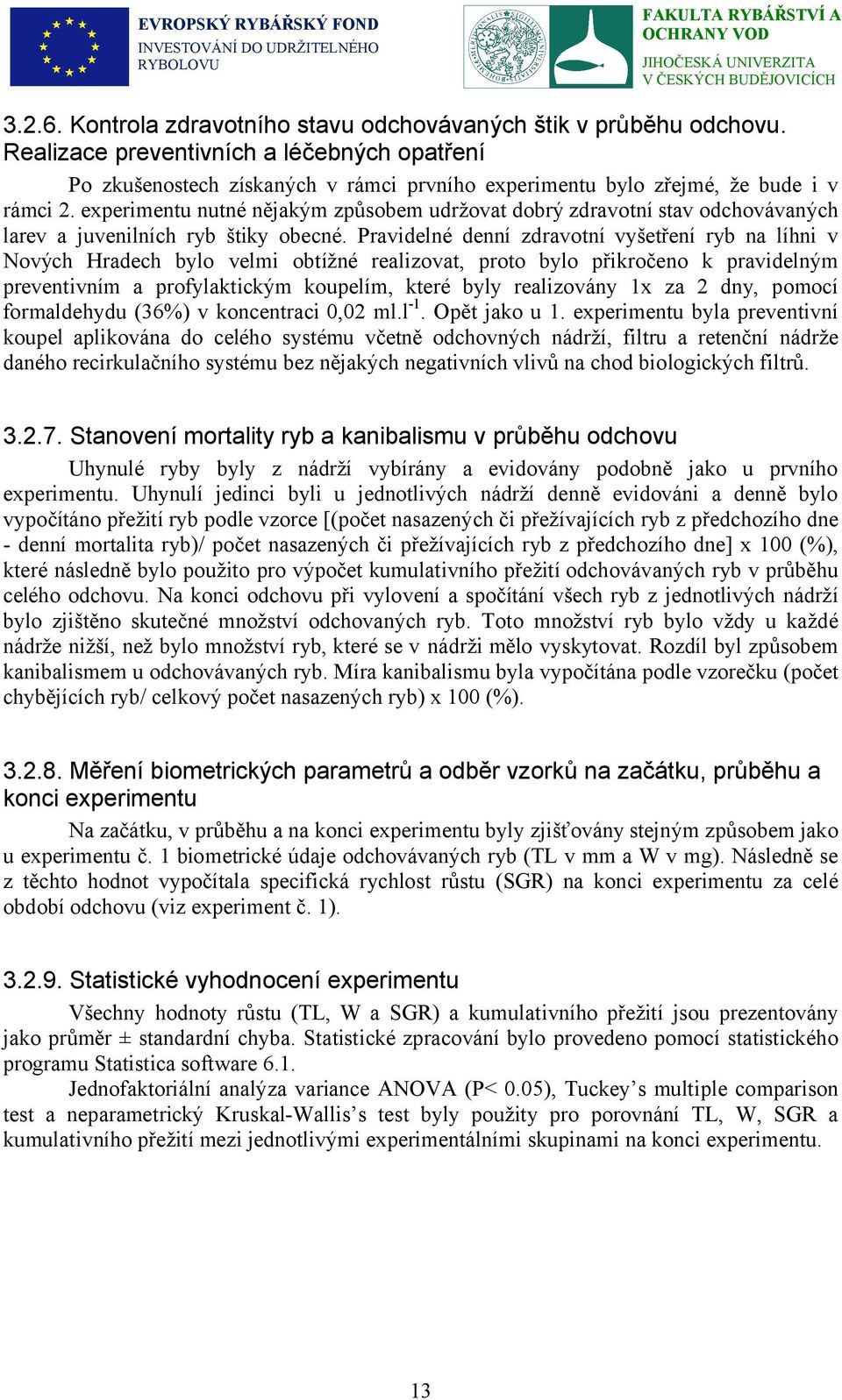 experimentu nutné nějakým způsobem udržovat dobrý zdravotní stav odchovávaných larev a juvenilních ryb štiky obecné.