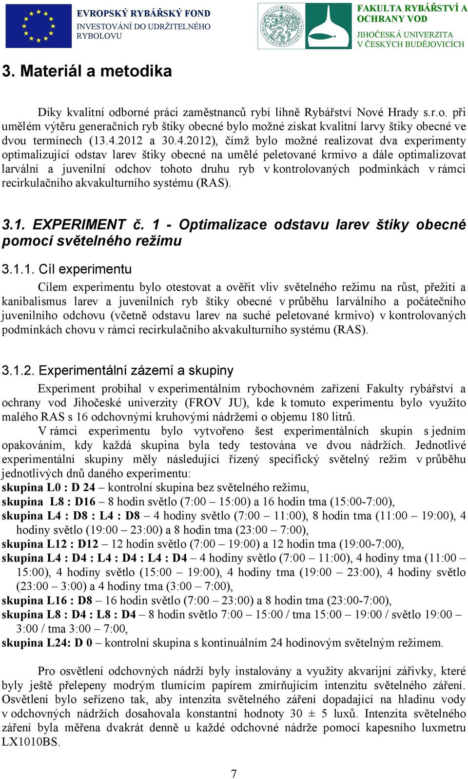 kontrolovaných podmínkách v rámci recirkulačního akvakulturního systému (RAS). 3.1.