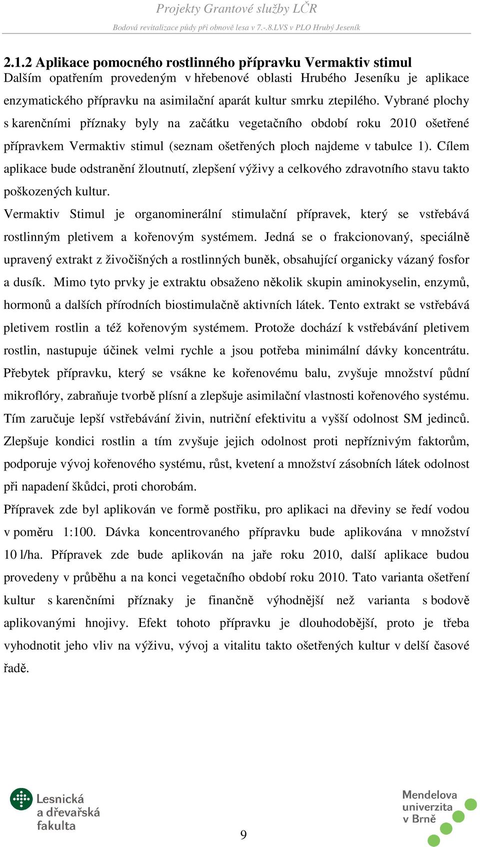 Cílem aplikace bude odstranění žloutnutí, zlepšení výživy a celkového zdravotního stavu takto poškozených kultur.