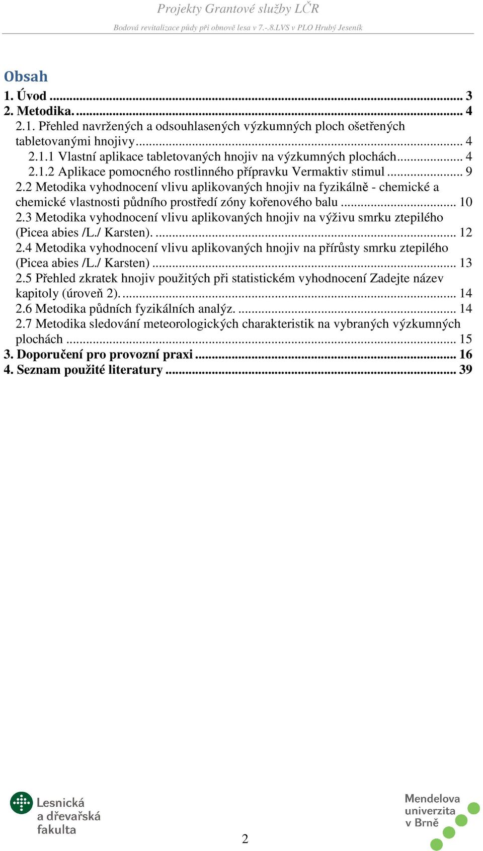 2 Metodika vyhodnocení vlivu aplikovaných hnojiv na fyzikálně - chemické a chemické vlastnosti půdního prostředí zóny kořenového balu... 10 2.