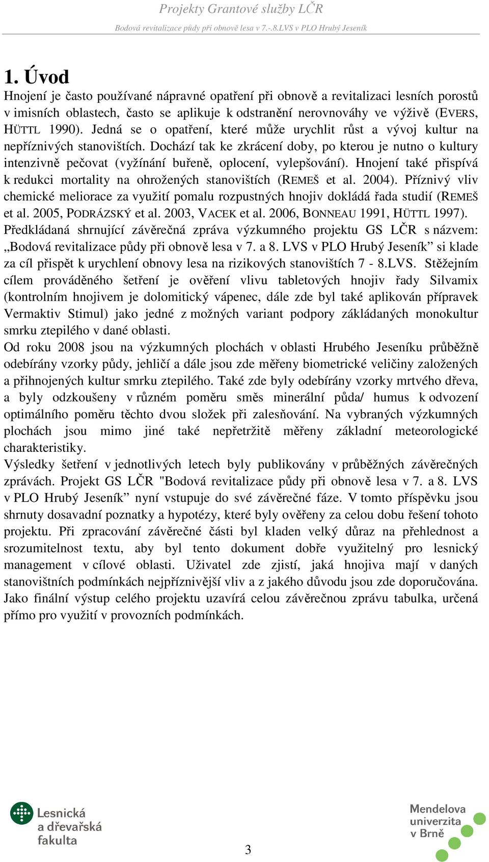 Dochází tak ke zkrácení doby, po kterou je nutno o kultury intenzivně pečovat (vyžínání buřeně, oplocení, vylepšování).