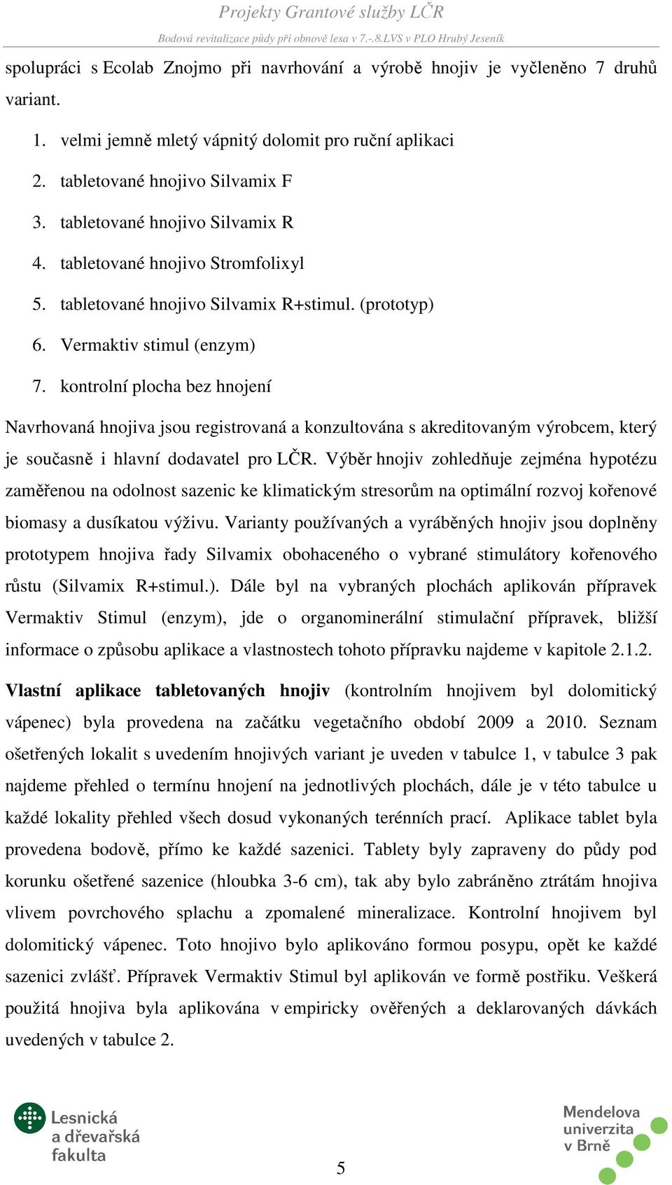 kontrolní plocha bez hnojení Navrhovaná hnojiva jsou registrovaná a konzultována s akreditovaným výrobcem, který je současně i hlavní dodavatel pro LČR.