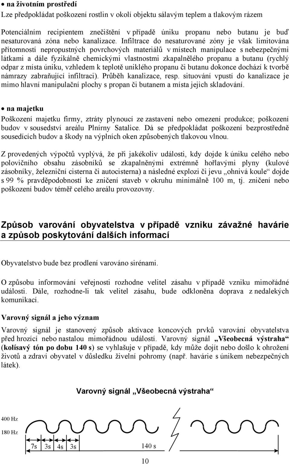 Infiltrace do nesaturované zóny je však limitována přítomností nepropustných povrchových materiálů v místech manipulace s nebezpečnými látkami a dále fyzikálně chemickými vlastnostmi zkapalnělého