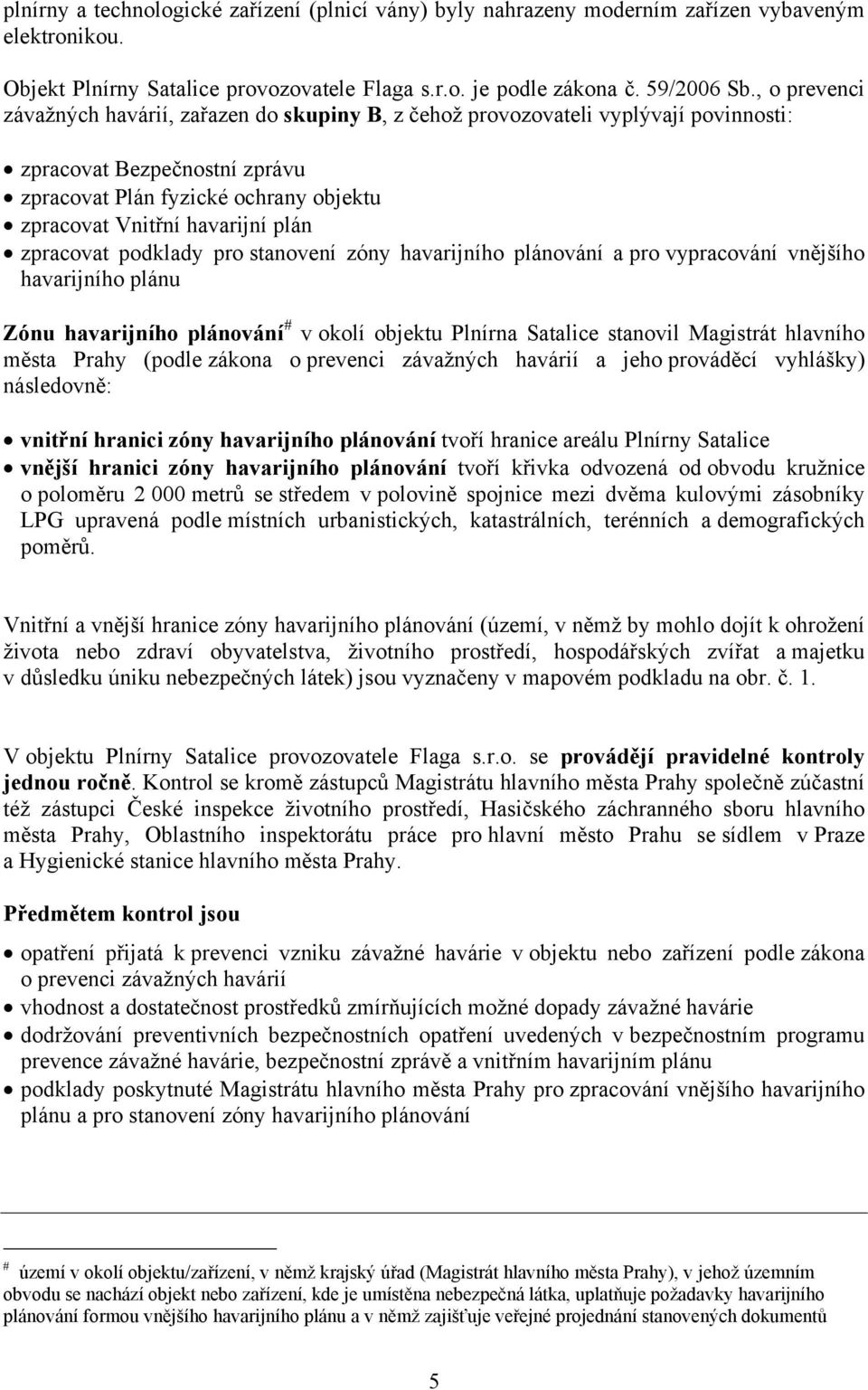 zpracovat podklady pro stanovení zóny havarijního plánování a pro vypracování vnějšího havarijního plánu Zónu havarijního plánování # v okolí objektu Plnírna Satalice stanovil Magistrát hlavního