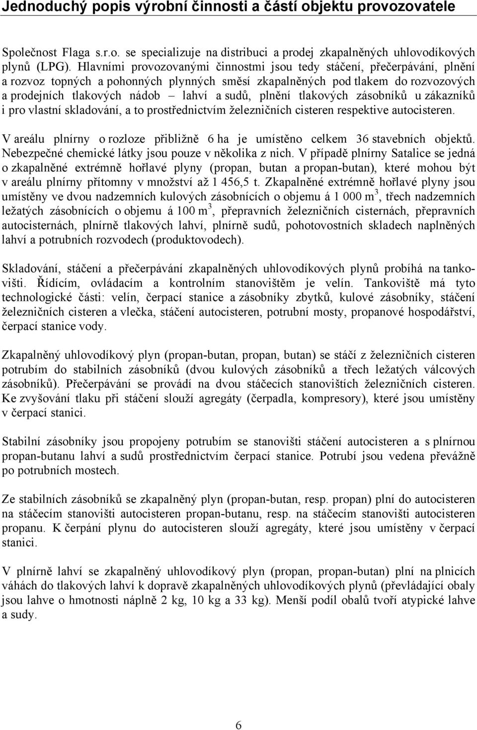 plnění tlakových zásobníků u zákazníků i pro vlastní skladování, a to prostřednictvím železničních cisteren respektive autocisteren.