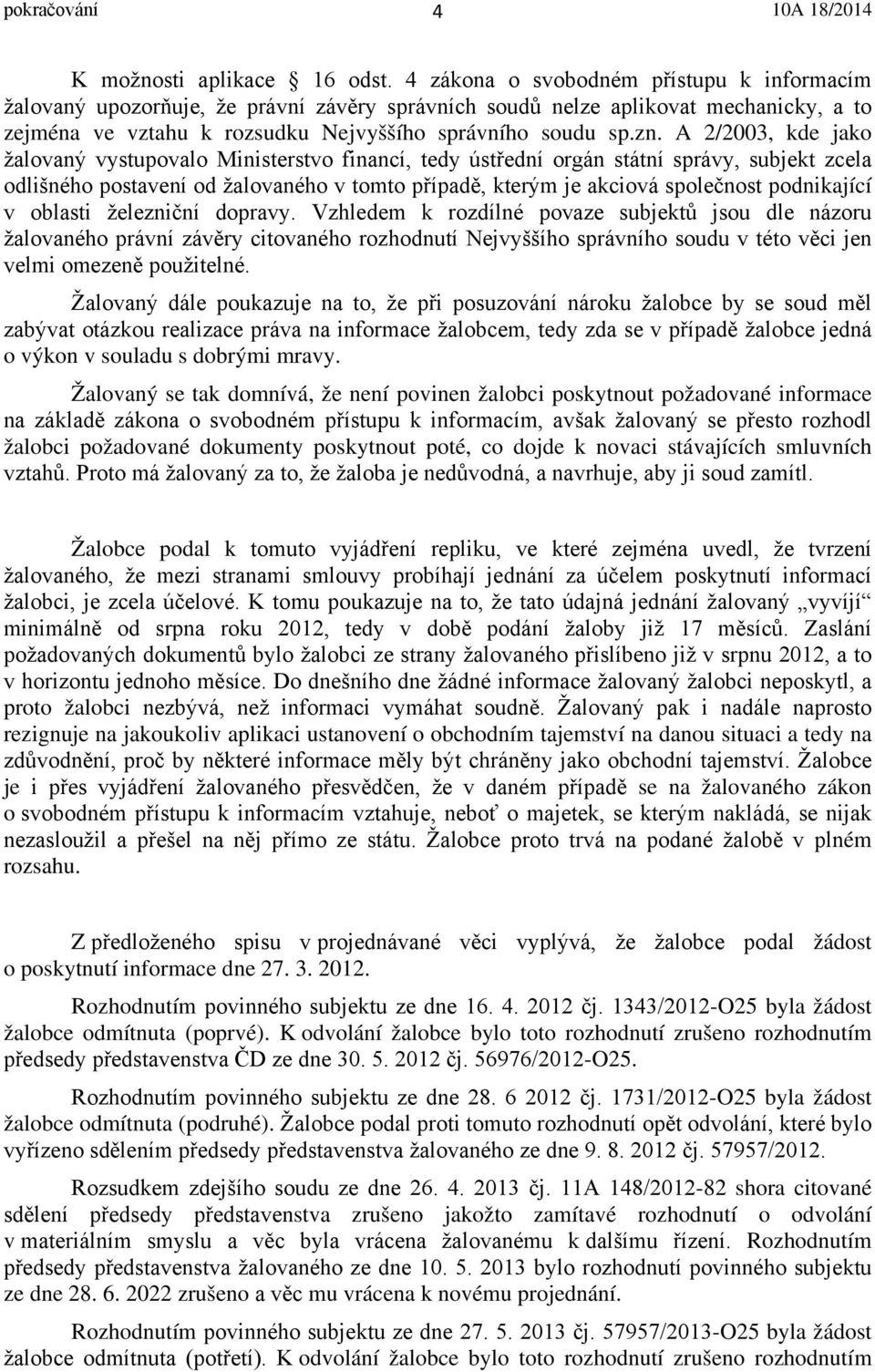 A 2/2003, kde jako žalovaný vystupovalo Ministerstvo financí, tedy ústřední orgán státní správy, subjekt zcela odlišného postavení od žalovaného v tomto případě, kterým je akciová společnost