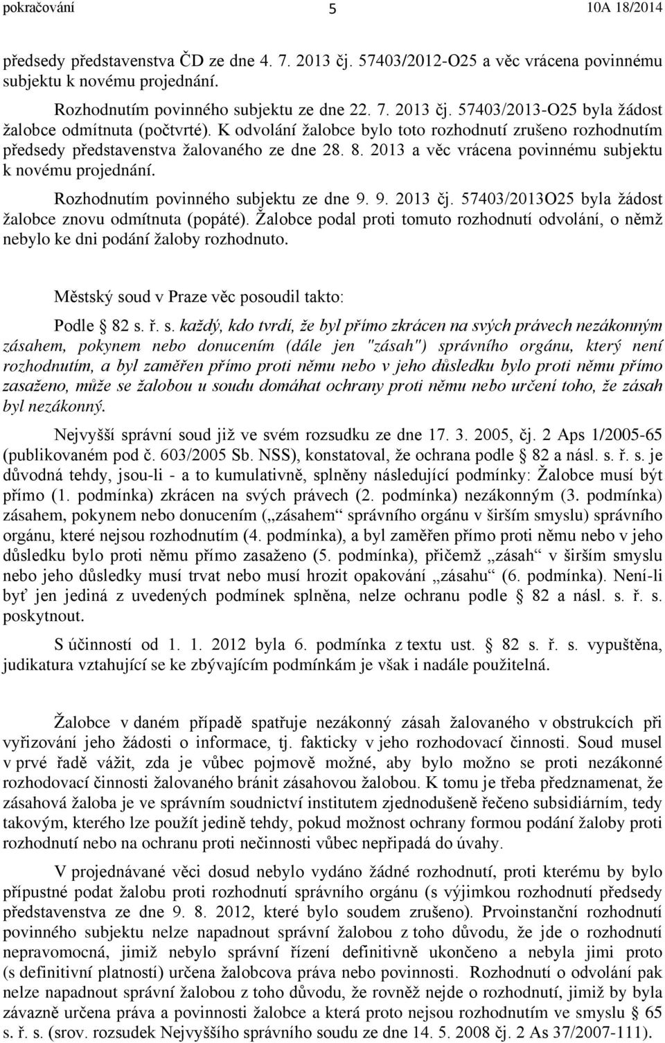 Rozhodnutím povinného subjektu ze dne 9. 9. 2013 čj. 57403/2013O25 byla žádost žalobce znovu odmítnuta (popáté).