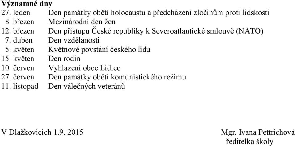 duben Den vzdělanosti 5. květen Květnové povstání českého lidu 15. květen Den rodin 10.