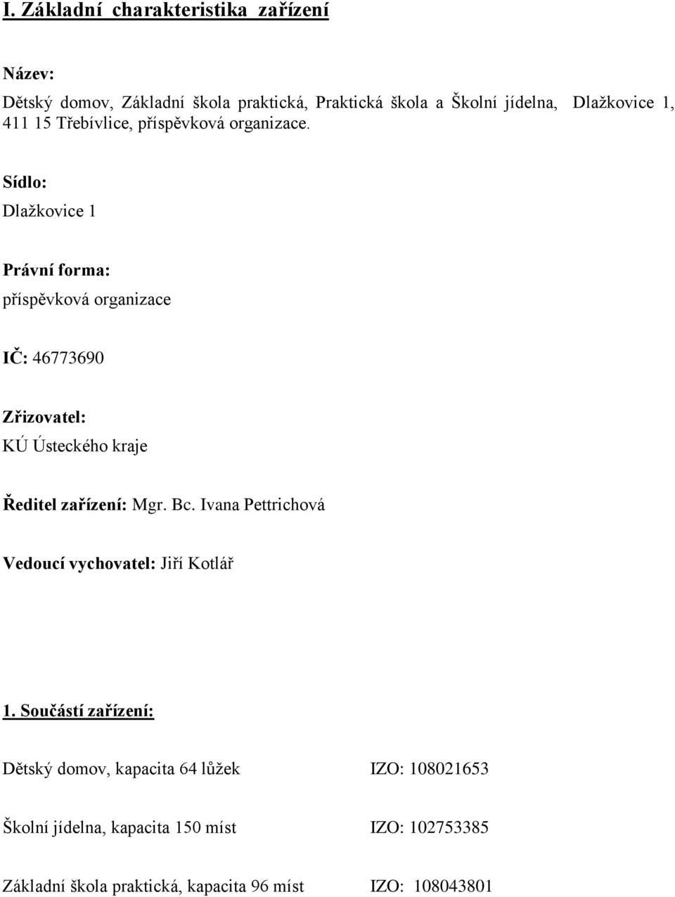 Sídlo: Dlaţkovice 1 Právní forma: příspěvková organizace IČ: 46773690 Zřizovatel: KÚ Ústeckého kraje Ředitel zařízení: Mgr. Bc.