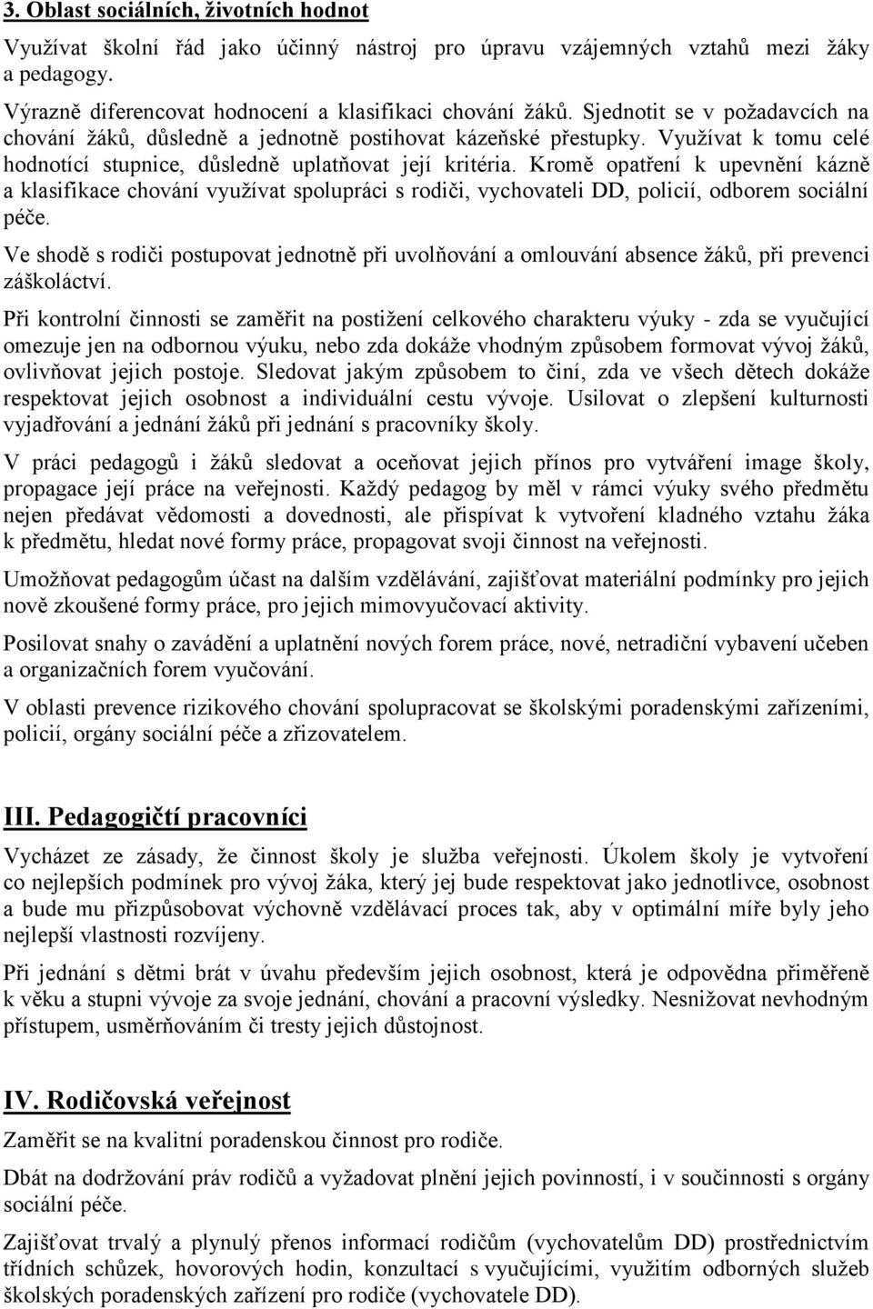 Kromě opatření k upevnění kázně a klasifikace chování vyuţívat spolupráci s rodiči, vychovateli DD, policií, odborem sociální péče.