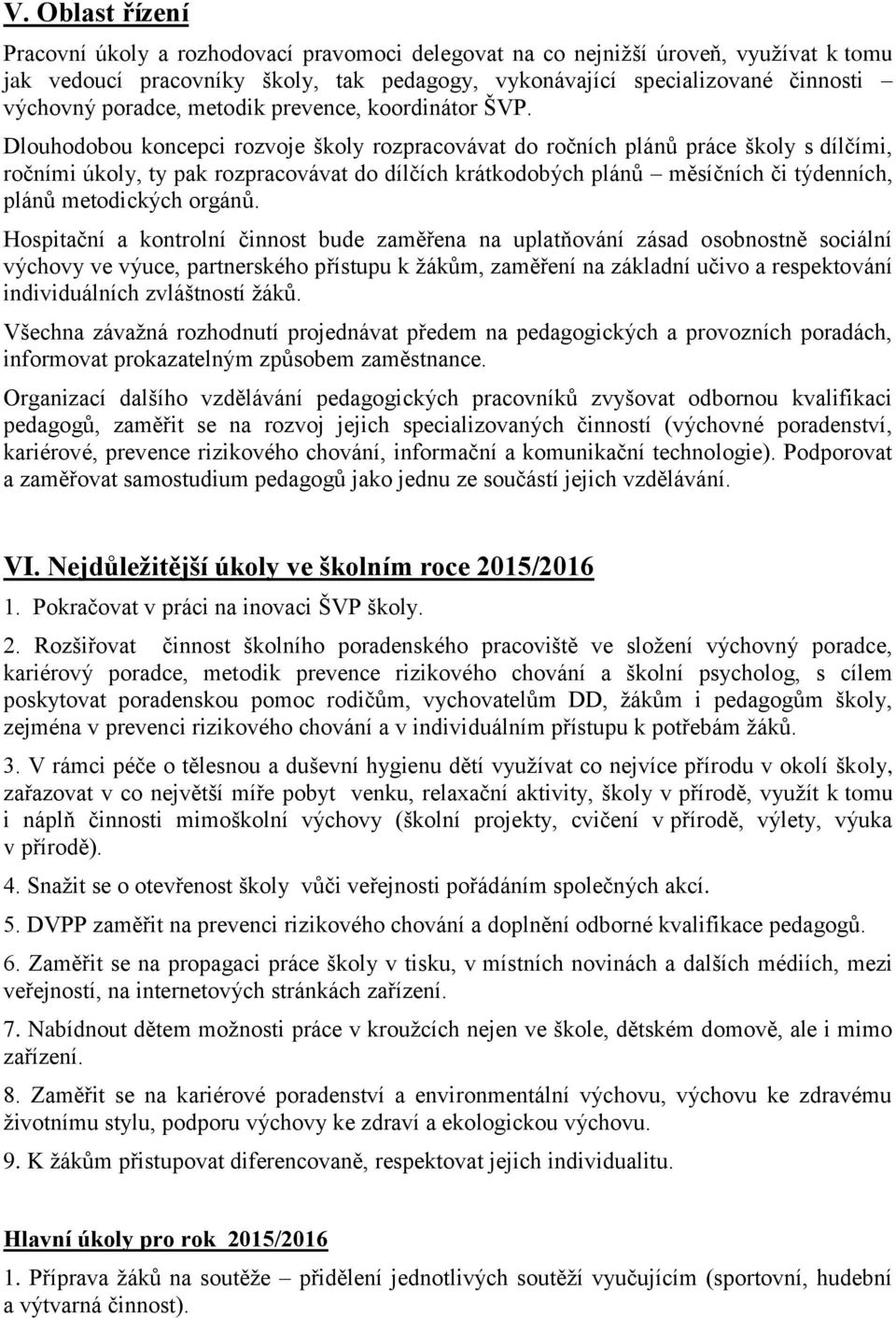 Dlouhodobou koncepci rozvoje školy rozpracovávat do ročních plánů práce školy s dílčími, ročními úkoly, ty pak rozpracovávat do dílčích krátkodobých plánů měsíčních či týdenních, plánů metodických