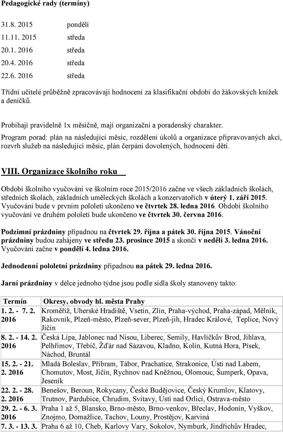 Program porad: plán na následující měsíc, rozdělení úkolů a organizace připravovaných akcí, rozvrh sluţeb na následující měsíc, plán čerpání dovolených, hodnocení dětí. VIII.