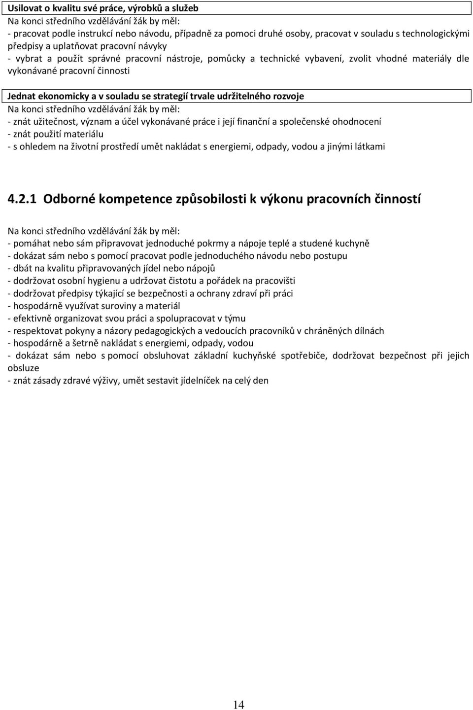 se strategií trvale udržitelného rozvoje Na konci středního vzdělávání žák by měl: - znát užitečnost, význam a účel vykonávané práce i její finanční a společenské ohodnocení - znát použití materiálu