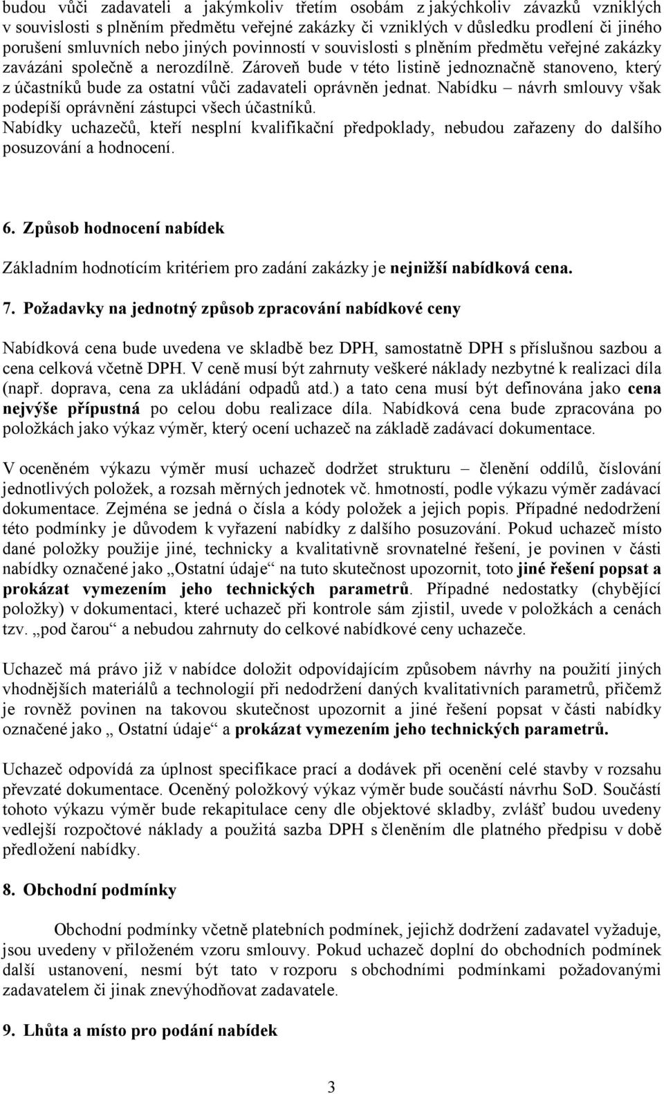 Zároveň bude v této listině jednoznačně stanoveno, který z účastníků bude za ostatní vůči zadavateli oprávněn jednat. Nabídku návrh smlouvy však podepíší oprávnění zástupci všech účastníků.