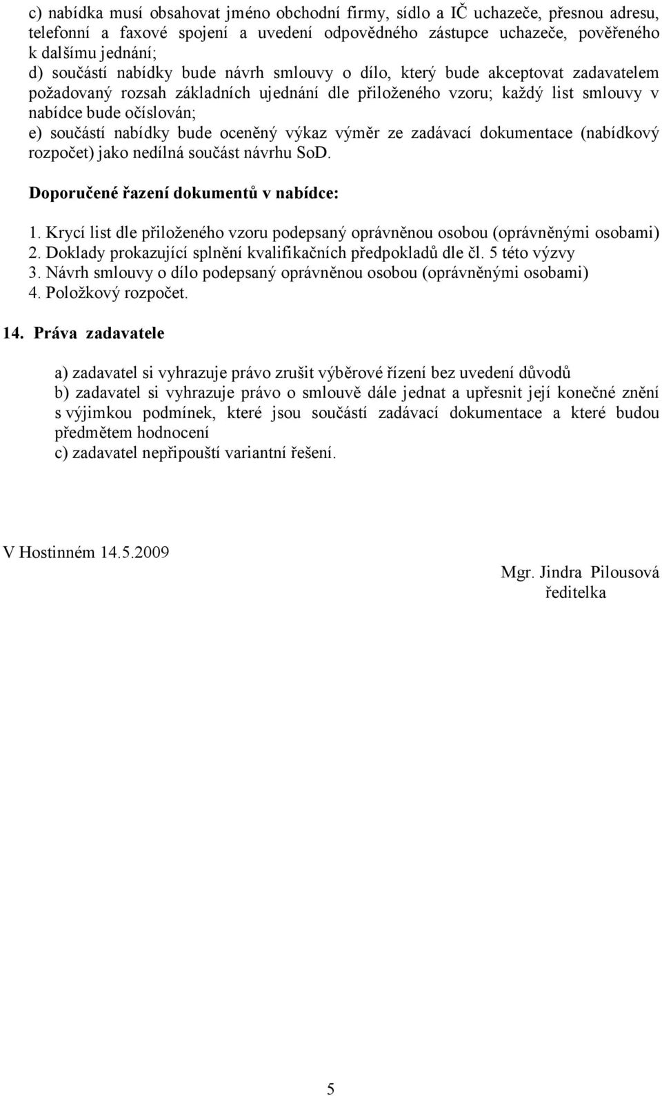 oceněný výkaz výměr ze zadávací dokumentace (nabídkový rozpočet) jako nedílná součást návrhu SoD. Doporučené řazení dokumentů v nabídce: 1.