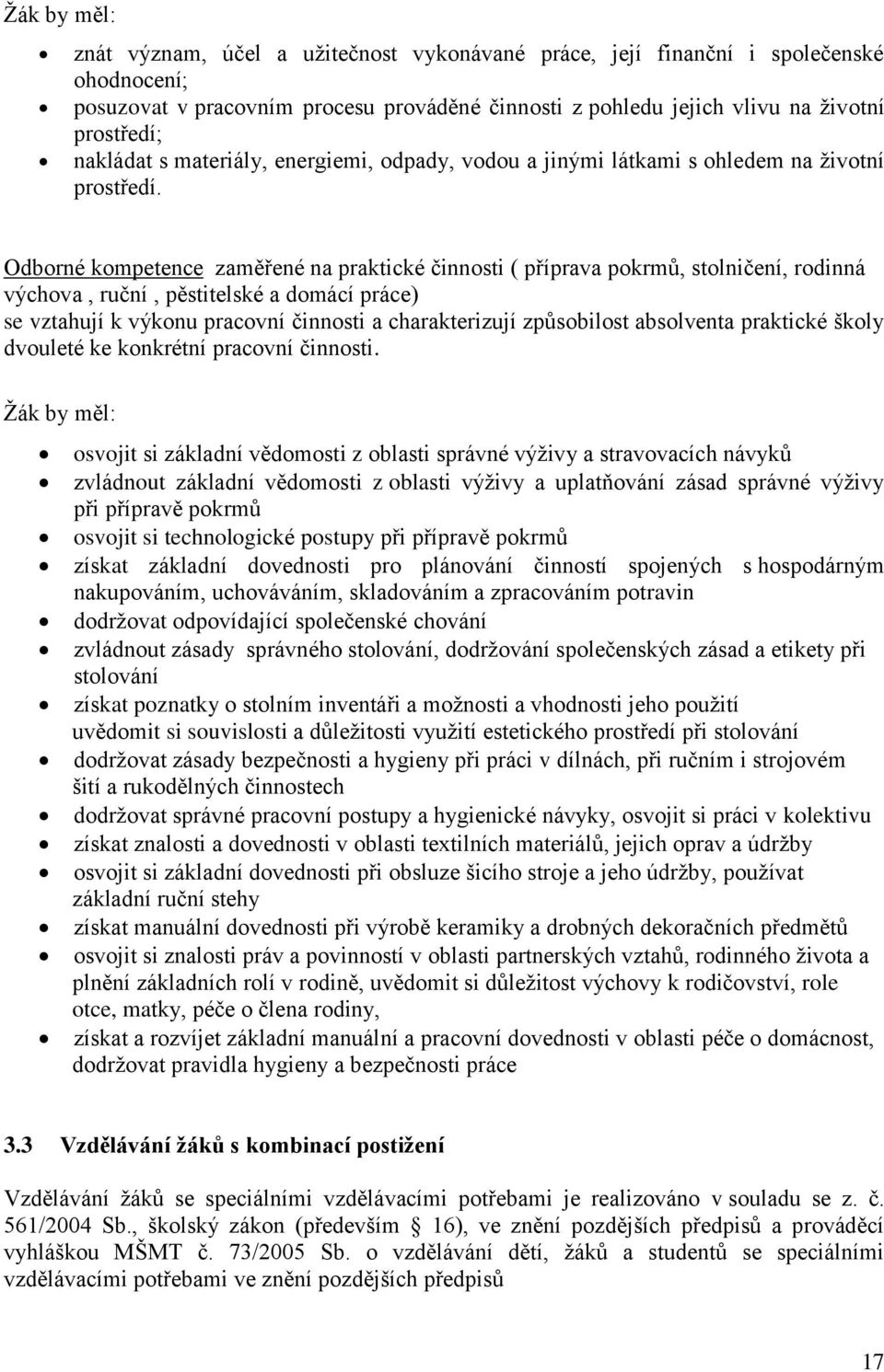 Odborné kompetence zaměřené na praktické činnosti ( příprava pokrmů, stolničení, rodinná výchova, ruční, pěstitelské a domácí práce) se vztahují k výkonu pracovní činnosti a charakterizují