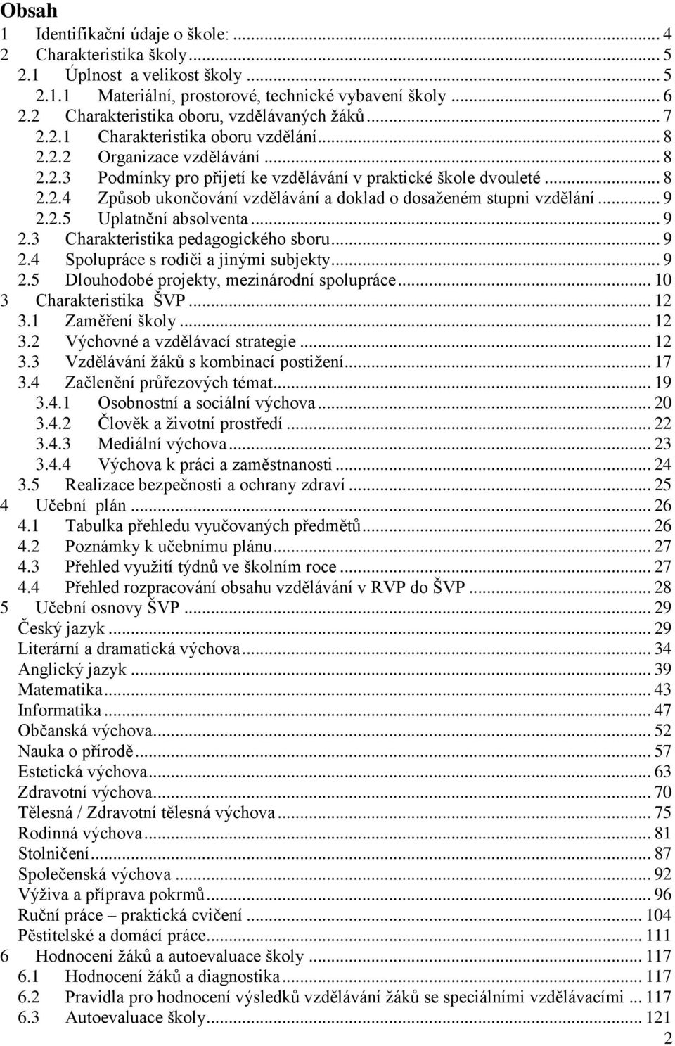 .. 9 2.2.5 Uplatnění absolventa... 9 2.3 Charakteristika pedagogického sboru... 9 2.4 Spolupráce s rodiči a jinými subjekty... 9 2.5 Dlouhodobé projekty, mezinárodní spolupráce.