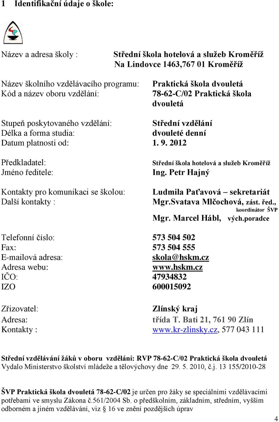 2012 Předkladatel: Jméno ředitele: Kontakty pro komunikaci se školou: Další kontakty : Střední škola hotelová a služeb Kroměříž Ing. Petr Hajný Ludmila Paťavová sekretariát Mgr.