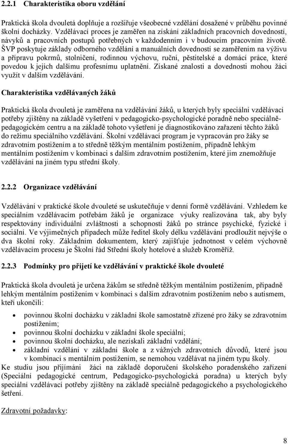 ŠVP poskytuje základy odborného vzdělání a manuálních dovedností se zaměřením na výživu a přípravu pokrmů, stolničení, rodinnou výchovu, ruční, pěstitelské a domácí práce, které povedou k jejich