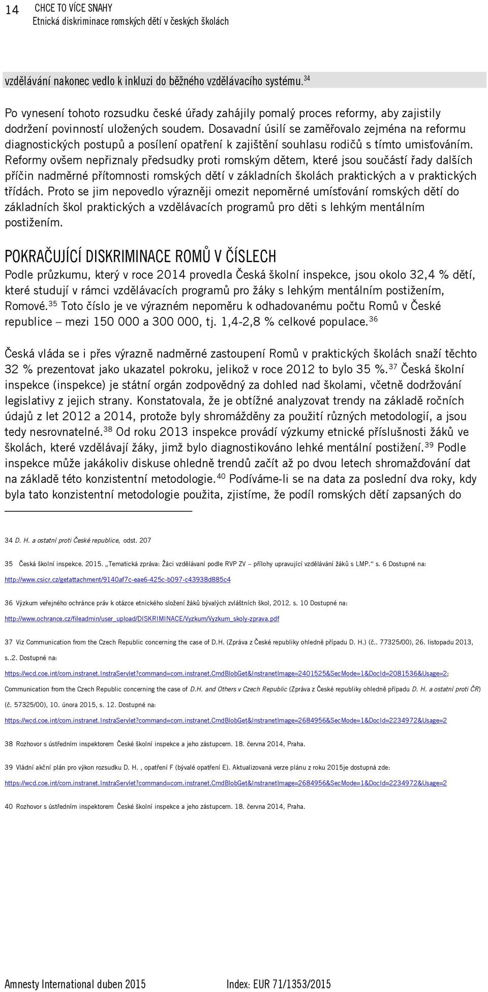 Dosavadní úsilí se zaměřovalo zejména na reformu diagnostických postupů a posílení opatření k zajištění souhlasu rodičů s tímto umisťováním.