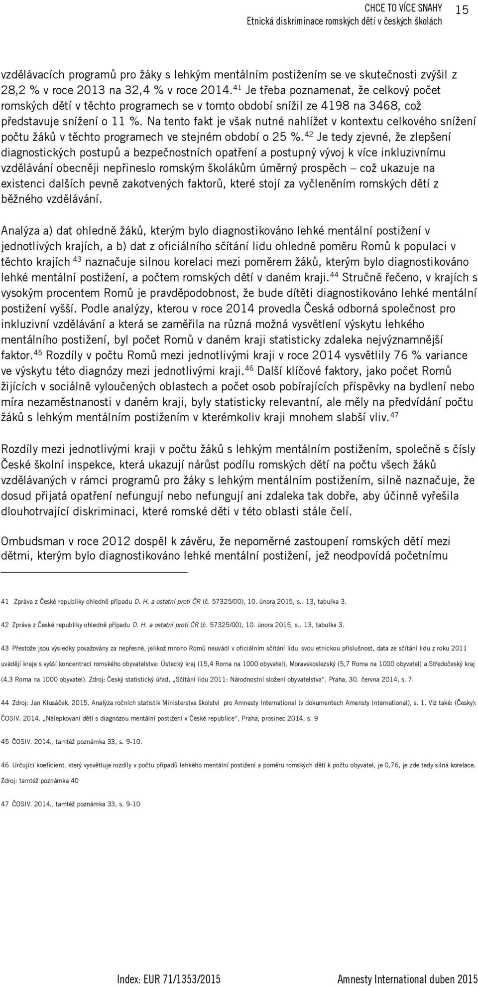 Na tento fakt je však nutné nahlížet v kontextu celkového snížení počtu žáků v těchto programech ve stejném období o 25 %.