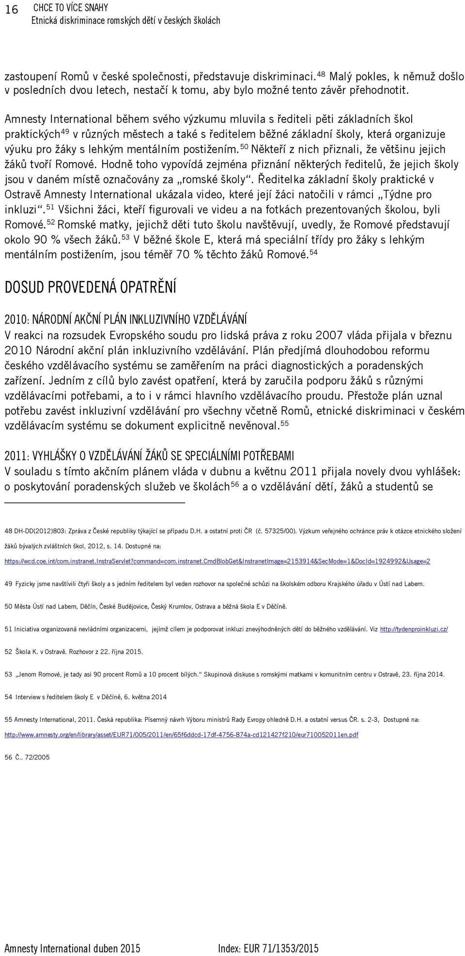 mentálním postižením. 50 Někteří z nich přiznali, že většinu jejich žáků tvoří Romové.