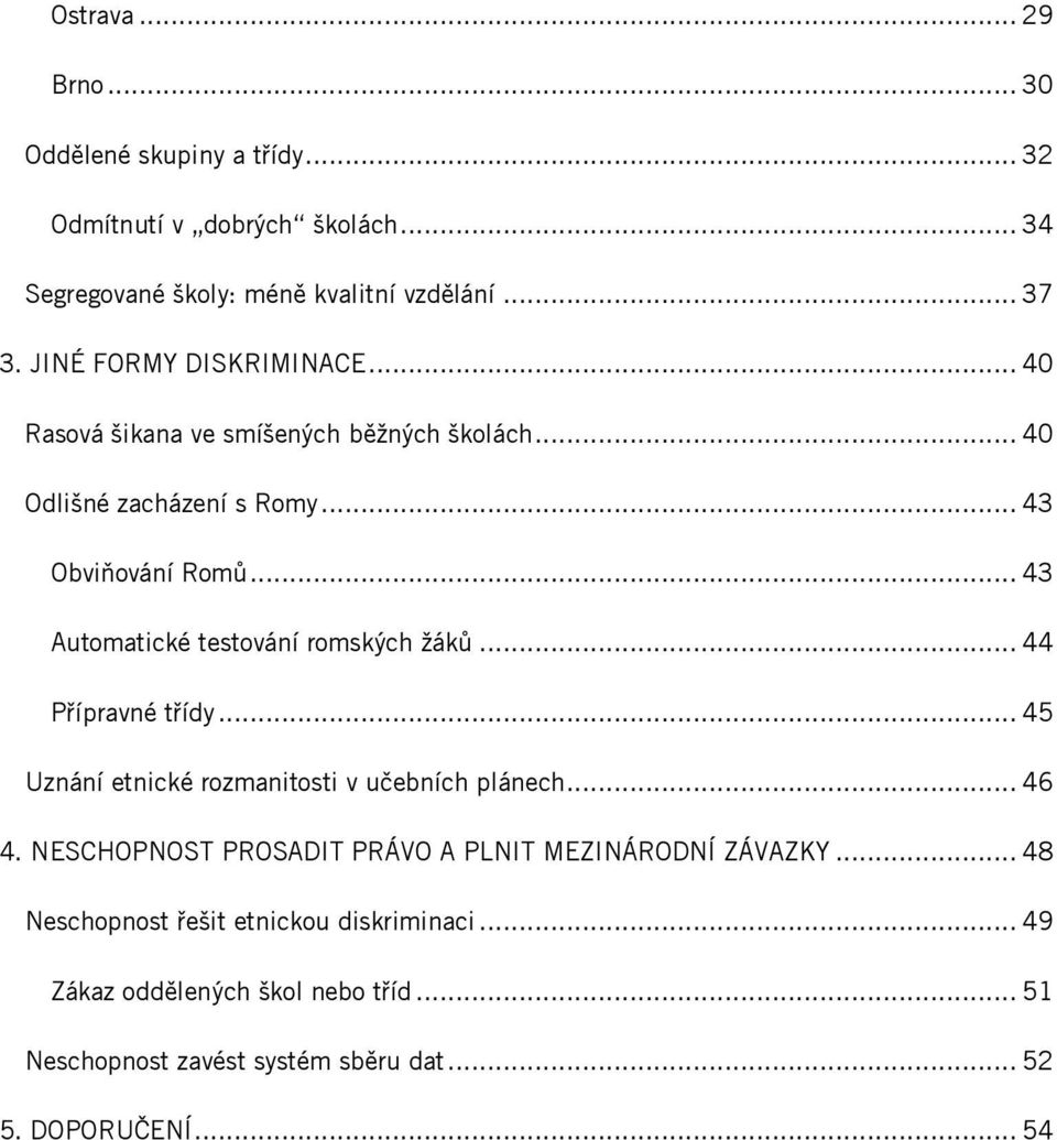 .. 43 Automatické testování romských žáků... 44 Přípravné třídy... 45 Uznání etnické rozmanitosti v učebních plánech... 46 4.