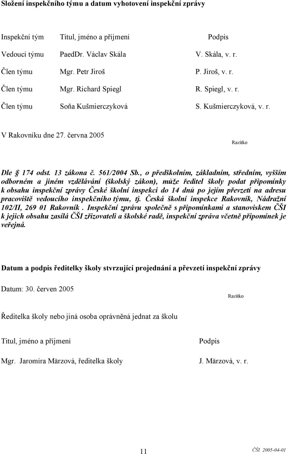 , o předškolním, základním, středním, vyšším odborném a jiném vzdělávání (školský zákon), může ředitel školy podat připomínky k obsahu inspekční zprávy České školní inspekci do 14 dnů po jejím