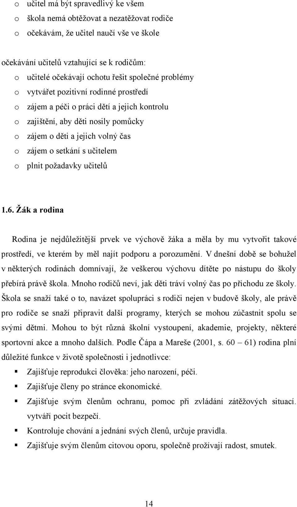 učitelem o plnit požadavky učitelů 1.6. Žák a rodina Rodina je nejdůležitější prvek ve výchově žáka a měla by mu vytvořit takové prostředí, ve kterém by měl najít podporu a porozumění.