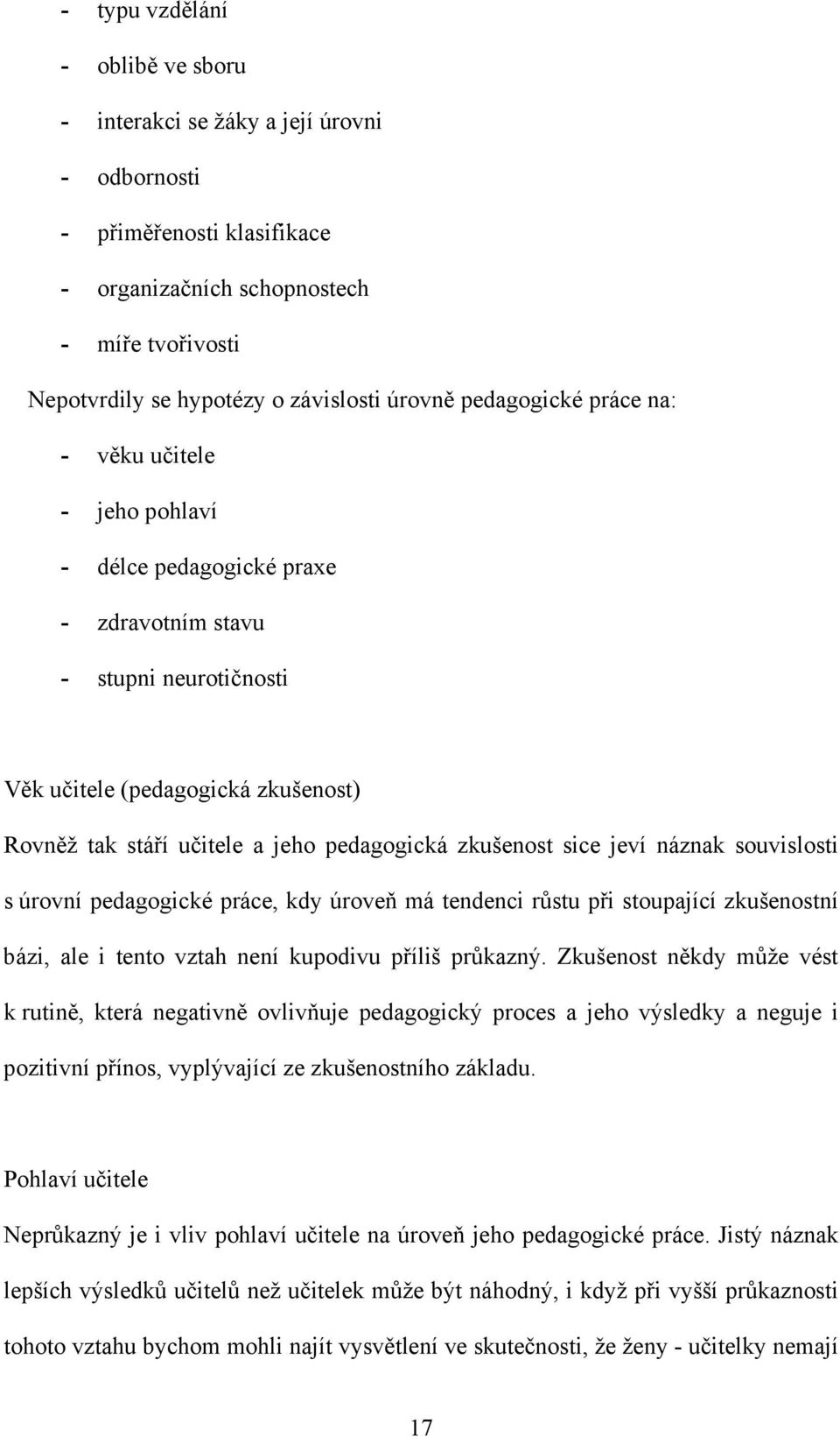 zkušenost sice jeví náznak souvislosti s úrovní pedagogické práce, kdy úroveň má tendenci růstu při stoupající zkušenostní bázi, ale i tento vztah není kupodivu příliš průkazný.