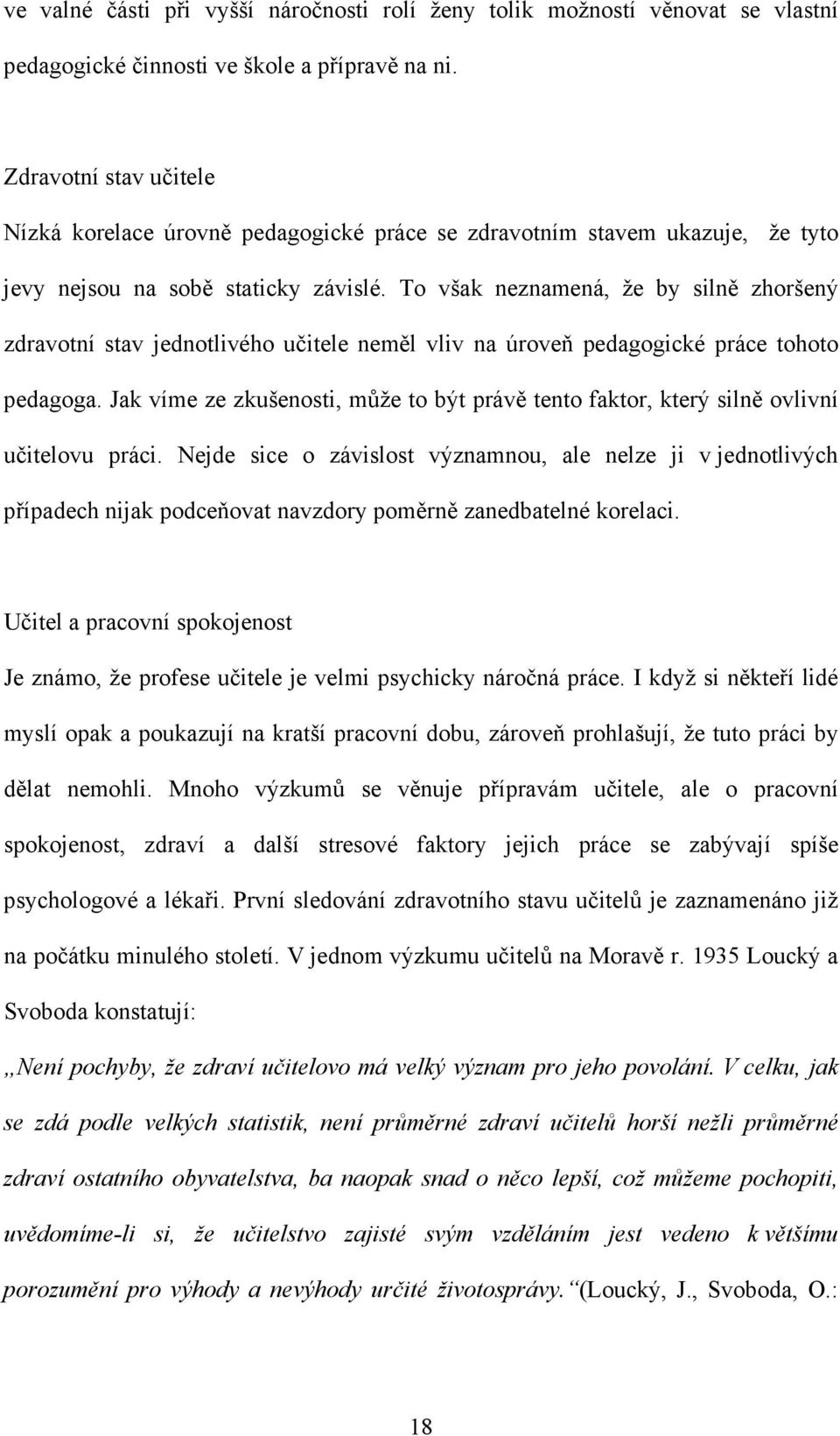 To však neznamená, že by silně zhoršený zdravotní stav jednotlivého učitele neměl vliv na úroveň pedagogické práce tohoto pedagoga.