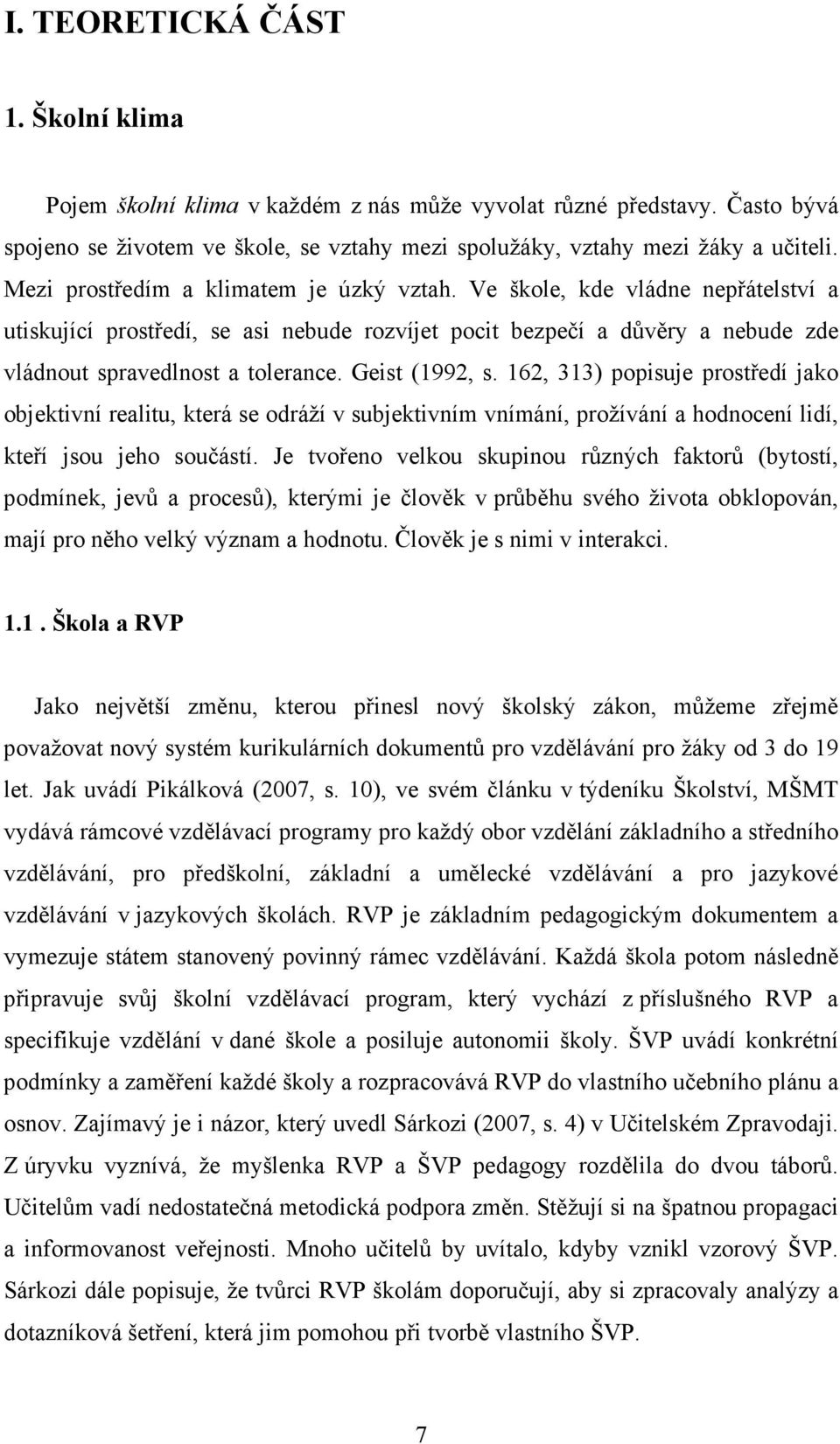 Geist (1992, s. 162, 313) popisuje prostředí jako objektivní realitu, která se odráží v subjektivním vnímání, prožívání a hodnocení lidí, kteří jsou jeho součástí.