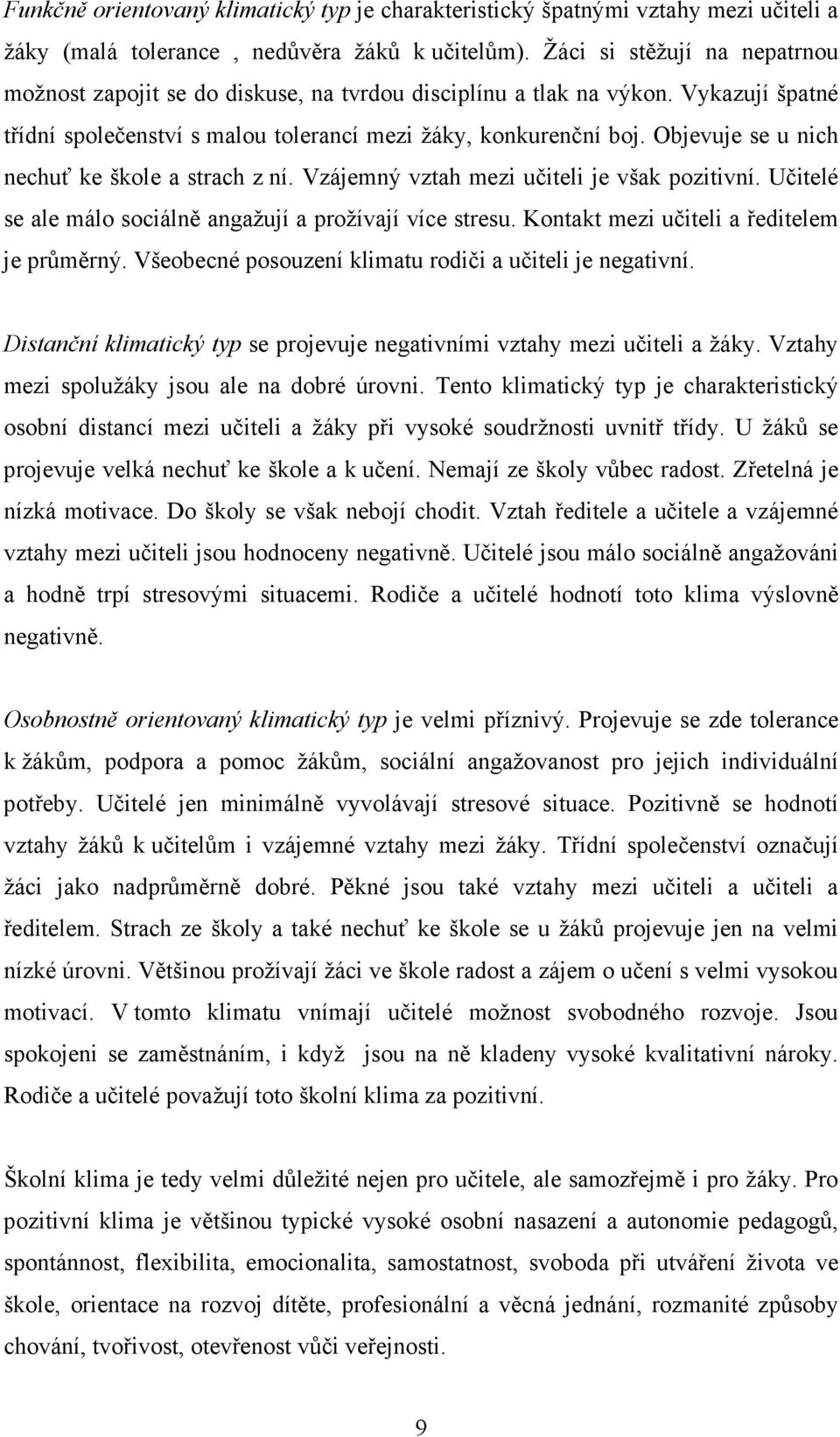 Objevuje se u nich nechuť ke škole a strach z ní. Vzájemný vztah mezi učiteli je však pozitivní. Učitelé se ale málo sociálně angažují a prožívají více stresu.